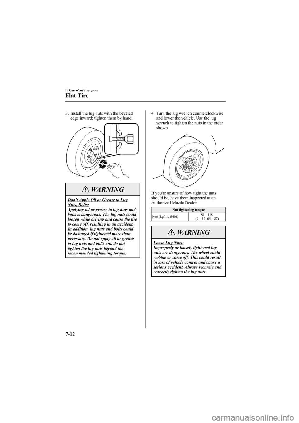 MAZDA MODEL 6 2005  Owners Manual (in English) Black plate (240,1)
3. Install the lug nuts with the beveled
edge inward; tighten them by hand.
WARNING
Dont Apply Oil or Grease to LugNuts, Bolts:
Applying oil or grease to lug nuts and
bolts is dan