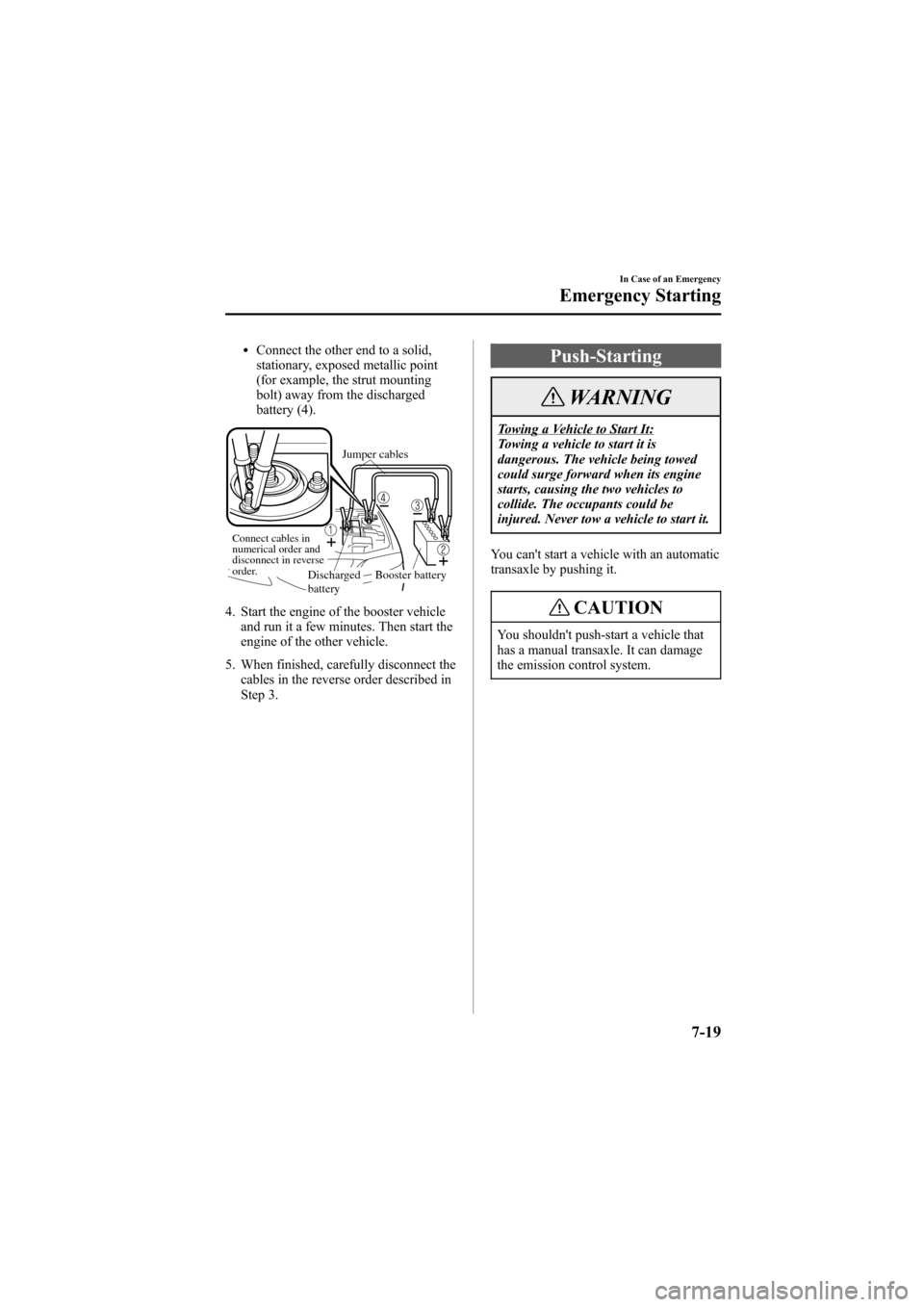 MAZDA MODEL 6 2005  Owners Manual (in English) Black plate (247,1)
lConnect the other end to a solid,
stationary, exposed metallic point
(for example, the strut mounting
bolt) away from the discharged
battery (4).
Connect cables in 
numerical orde