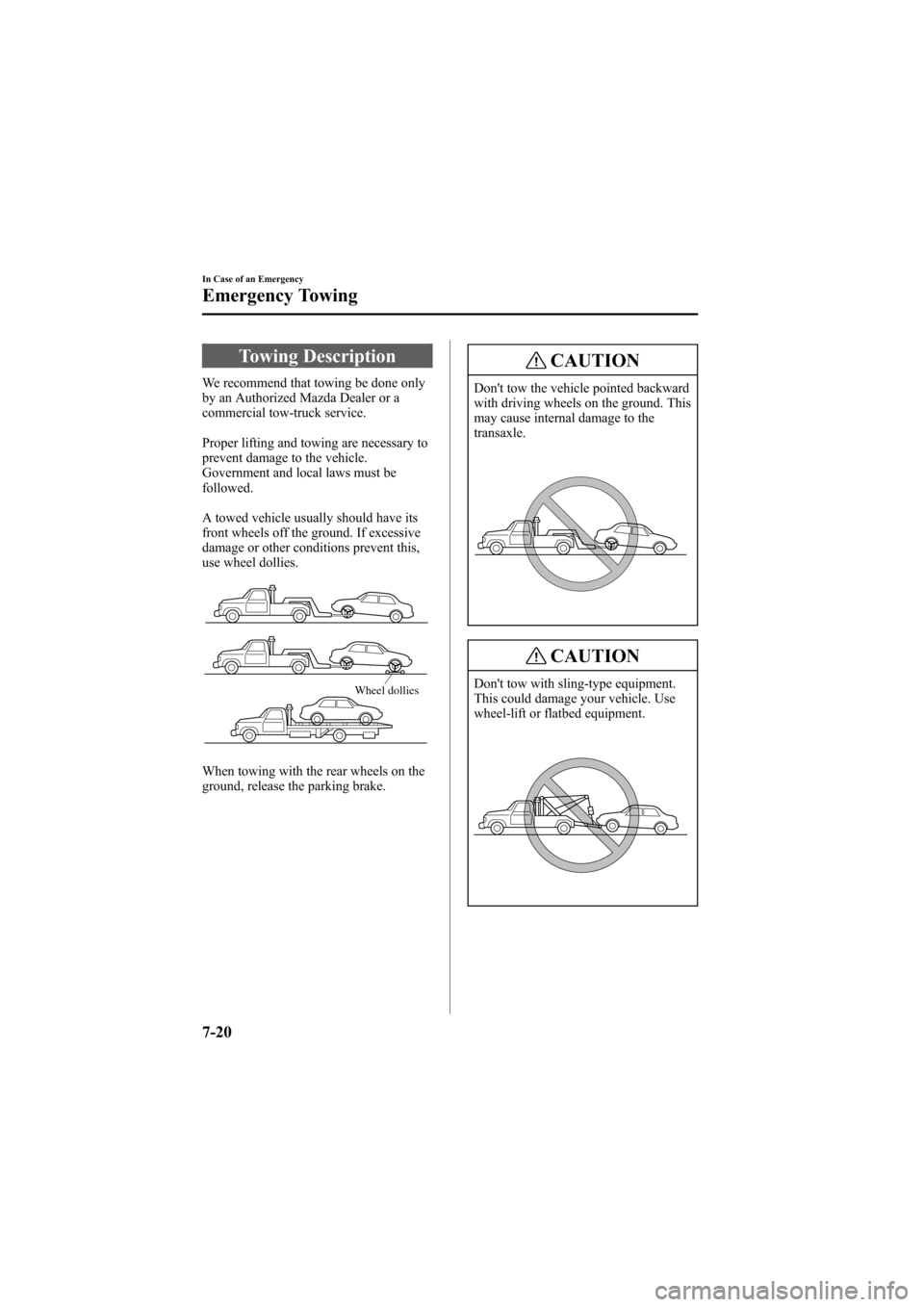 MAZDA MODEL 6 2005  Owners Manual (in English) Black plate (248,1)
Towing Description
We recommend that towing be done only
by an Authorized Mazda Dealer or a
commercial tow-truck service.
Proper lifting and towing are necessary to
prevent damage 