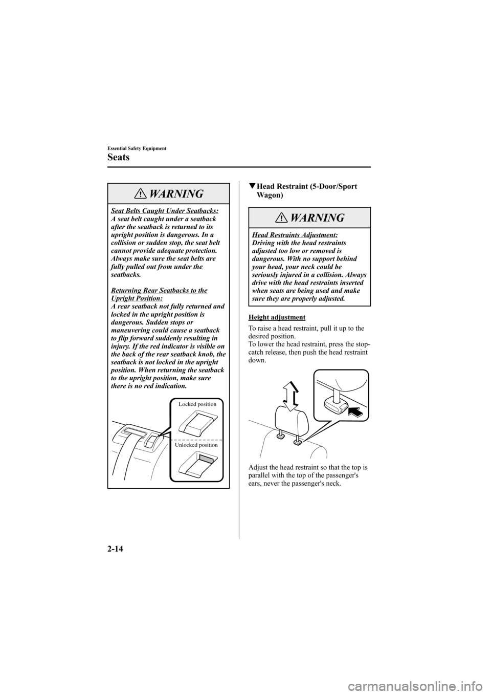 MAZDA MODEL 6 2005   (in English) Owners Manual Black plate (28,1)
WARNING
Seat Belts Caught Under Seatbacks:
A seat belt caught under a seatback
after the seatback is returned to its
upright position is dangerous. In a
collision or sudden stop, th