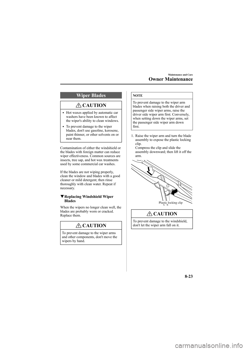 MAZDA MODEL 6 2005 Owners Manual (in English) Black plate (273,1)
Wiper Blades
CAUTION
lHot waxes applied by automatic car
washers have been known to affect
the wipers ability to clean windows.
lTo prevent damage to the wiper
blades, dont use g MAZDA MODEL 6 2005 Owners Manual (in English) Black plate (273,1)
Wiper Blades
CAUTION
lHot waxes applied by automatic car
washers have been known to affect
the wipers ability to clean windows.
lTo prevent damage to the wiper
blades, dont use g