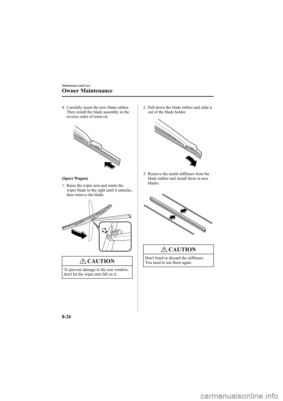 MAZDA MODEL 6 2005   (in English) Owners Guide Black plate (276,1)
4. Carefully insert the new blade rubber.
Then install the blade assembly in the
reverse order of removal.
(Sport Wagon)
1. Raise the wiper arm and rotate the
wiper blade to the ri