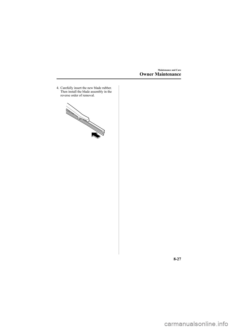 MAZDA MODEL 6 2005   (in English) Owners Guide Black plate (277,1)
4. Carefully insert the new blade rubber.
Then install the blade assembly in the
reverse order of removal.
Maintenance and Care
Owner Maintenance
8-27
Mazda6_8T56-EC-04G_Edition2 P