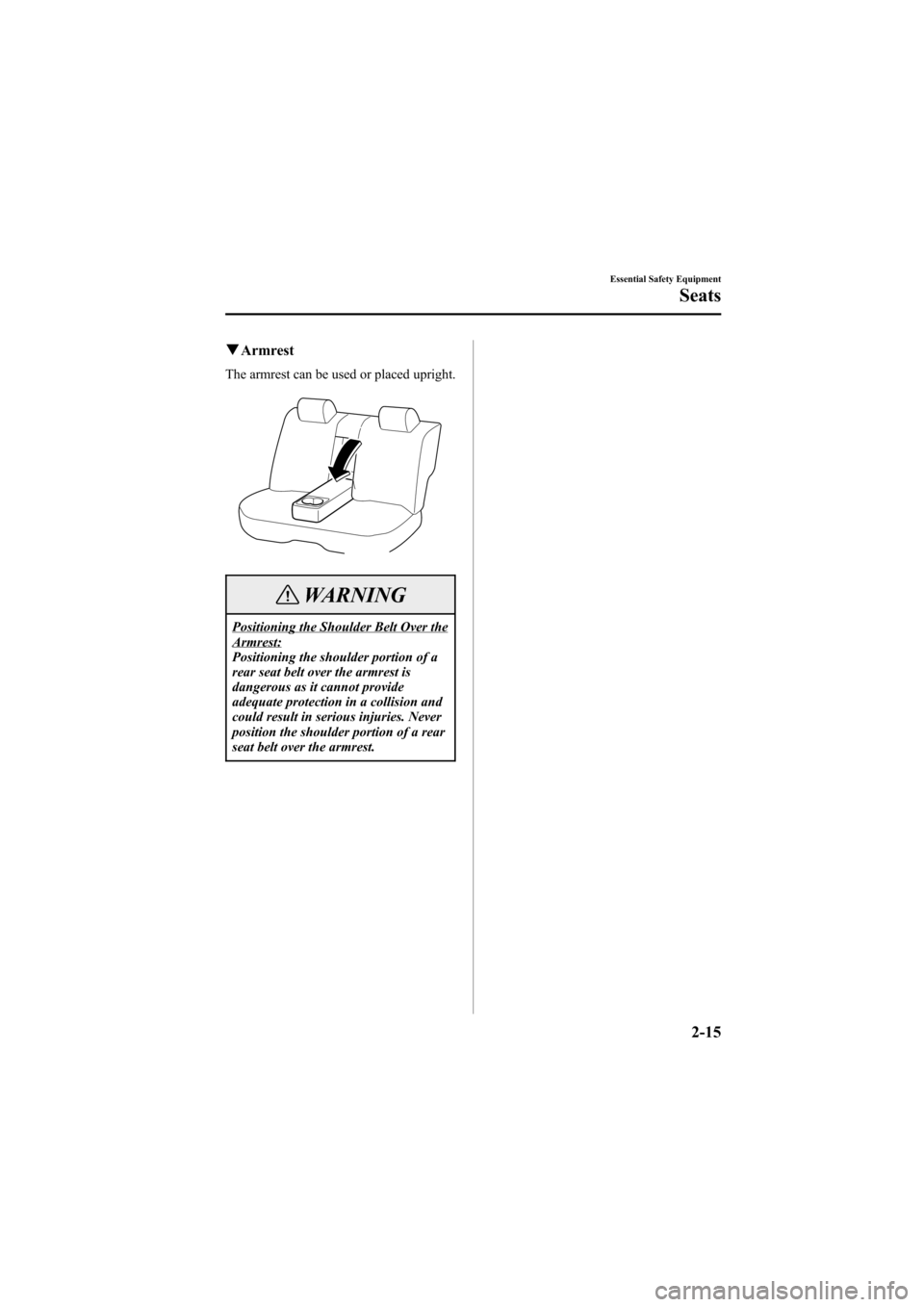 MAZDA MODEL 6 2005   (in English) Owners Manual Black plate (29,1)
qArmrest
The armrest can be used or placed upright.
WARNING
Positioning the Shoulder Belt Over theArmrest:
Positioning the shoulder portion of a
rear seat belt over the armrest is
d