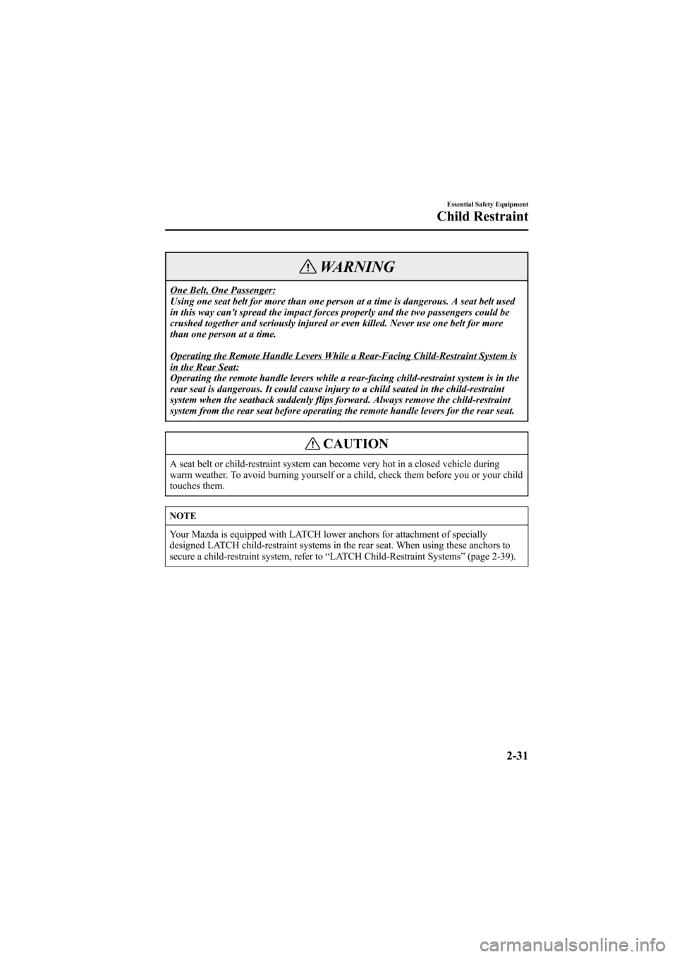 MAZDA MODEL 6 2005  Owners Manual (in English) Black plate (45,1)
WARNING
One Belt, One Passenger:
Using one seat belt for more than one person at a time is dangerous. A seat belt used
in this way cant spread the impact forces properly and the tw