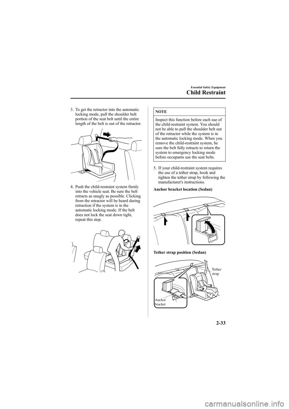 MAZDA MODEL 6 2005  Owners Manual (in English) Black plate (47,1)
3. To get the retractor into the automatic
locking mode, pull the shoulder belt
portion of the seat belt until the entire
length of the belt is out of the retractor.
4. Push the chi