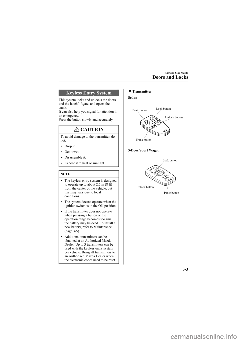 MAZDA MODEL 6 2005   (in English) Manual PDF Black plate (79,1)
Keyless Entry System
This system locks and unlocks the doors
and the hatch/liftgate, and opens the
trunk.
It can also help you signal for attention in
an emergency.
Press the button