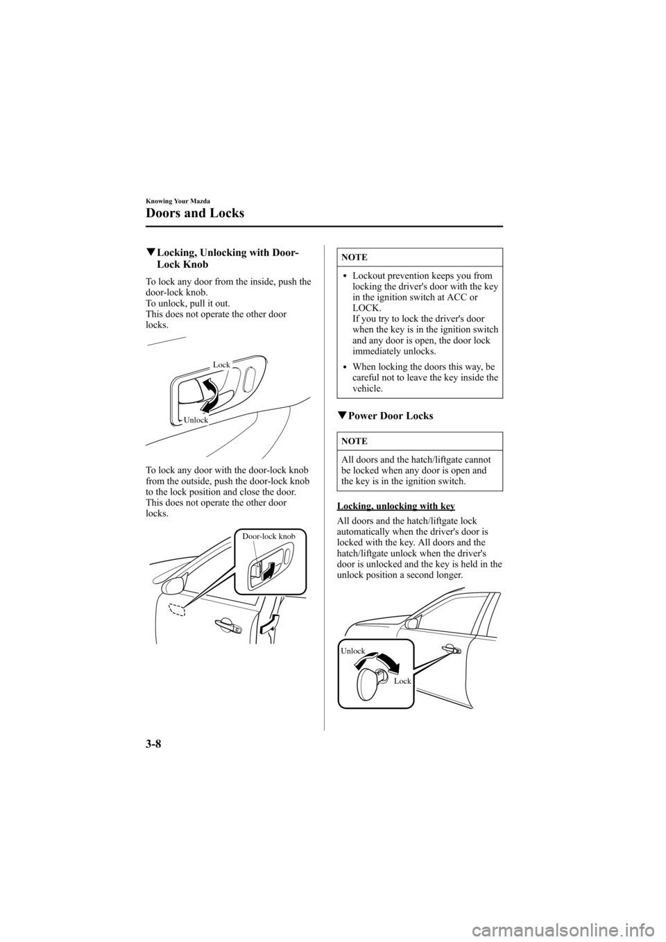 MAZDA MODEL 6 2005 (in English) User Guide Black plate (84,1)
qLocking, Unlocking with Door-
Lock Knob
To lock any door from the inside, push the
door-lock knob.
To unlock, pull it out.
This does not operate the other door
locks.
Lock
Unlock
T MAZDA MODEL 6 2005 (in English) User Guide Black plate (84,1)
qLocking, Unlocking with Door-
Lock Knob
To lock any door from the inside, push the
door-lock knob.
To unlock, pull it out.
This does not operate the other door
locks.
Lock
Unlock
T