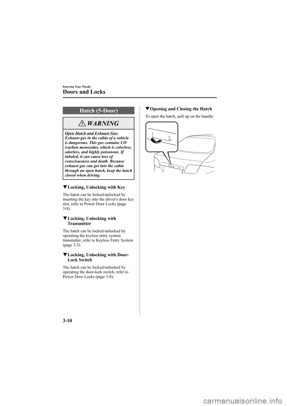 MAZDA MODEL 6 2005   (in English) Service Manual Black plate (86,1)
Hatch (5-Door)
WARNING
Open Hatch and Exhaust Gas:
Exhaust gas in the cabin of a vehicle
is dangerous. This gas contains CO
(carbon monoxide), which is colorless,
odorless, and high