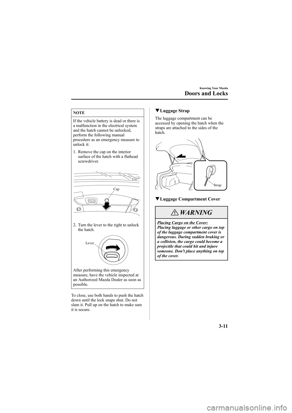 MAZDA MODEL 6 2005 (in English) Workshop Manual Black plate (87,1)
NOTE
If the vehicle battery is dead or there is
a malfunction in the electrical system
and the hatch cannot be unlocked,
perform the following manual
procedure as an emergency measu MAZDA MODEL 6 2005 (in English) Workshop Manual Black plate (87,1)
NOTE
If the vehicle battery is dead or there is
a malfunction in the electrical system
and the hatch cannot be unlocked,
perform the following manual
procedure as an emergency measu