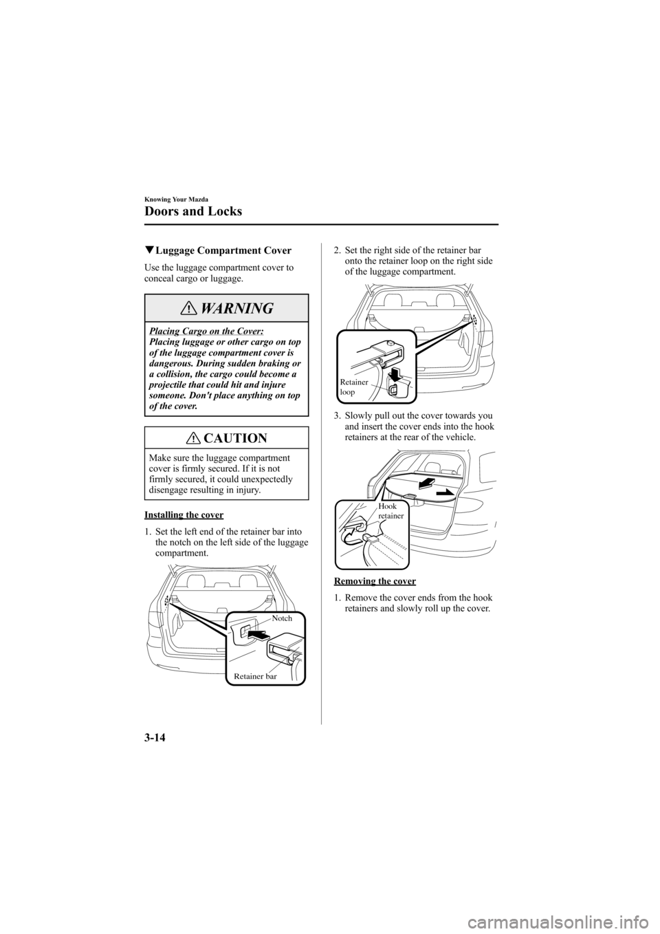 MAZDA MODEL 6 2005  Owners Manual (in English) Black plate (90,1)
qLuggage Compartment Cover
Use the luggage compartment cover to
conceal cargo or luggage.
WARNING
Placing Cargo on the Cover:
Placing luggage or other cargo on top
of the luggage co