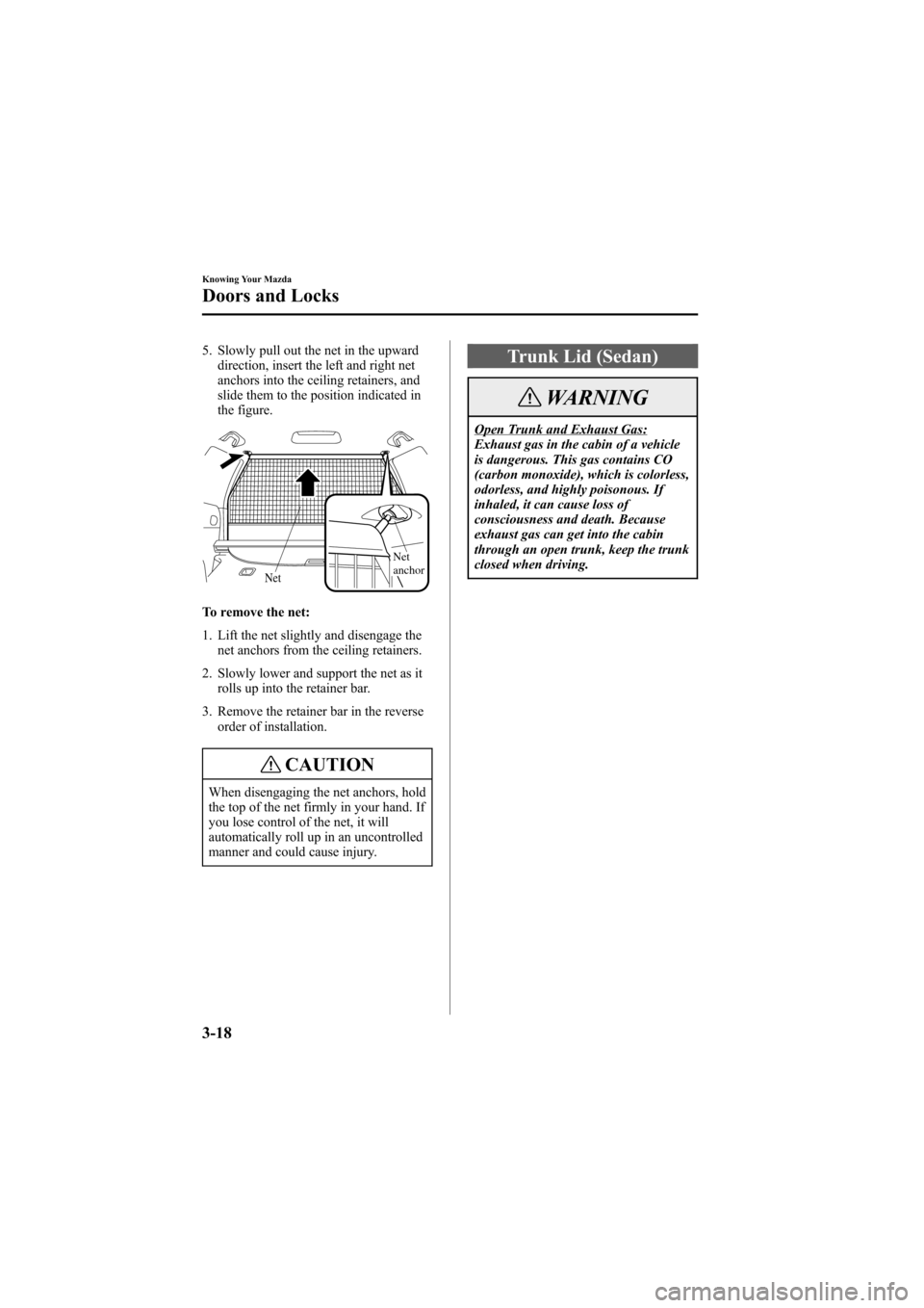 MAZDA MODEL 6 2005  Owners Manual (in English) Black plate (94,1)
5. Slowly pull out the net in the upward
direction, insert the left and right net
anchors into the ceiling retainers, and
slide them to the position indicated in
the figure.
Net
anc