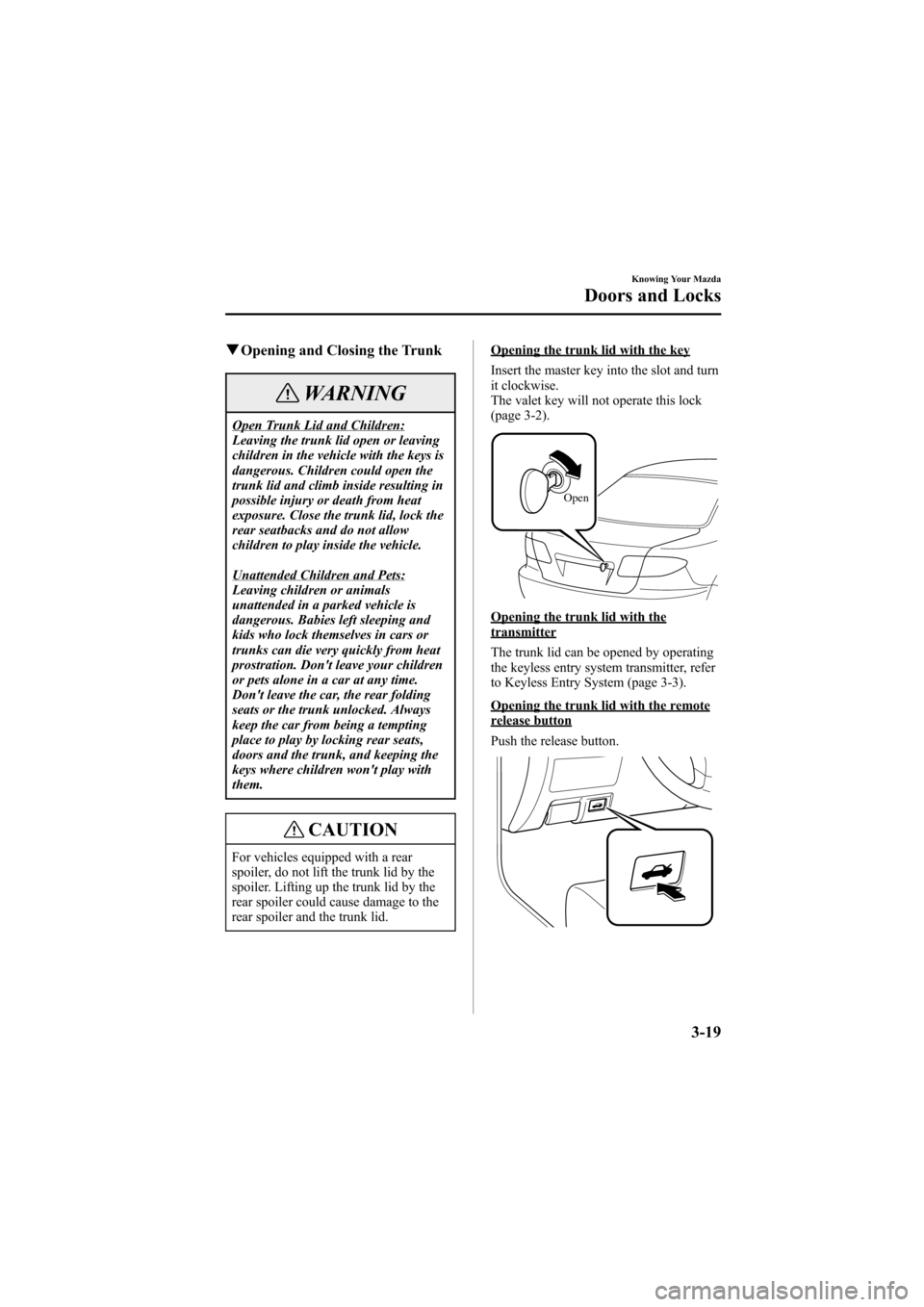 MAZDA MODEL 6 2005  Owners Manual (in English) Black plate (95,1)
qOpening and Closing the Trunk
WARNING
Open Trunk Lid and Children:
Leaving the trunk lid open or leaving
children in the vehicle with the keys is
dangerous. Children could open the
