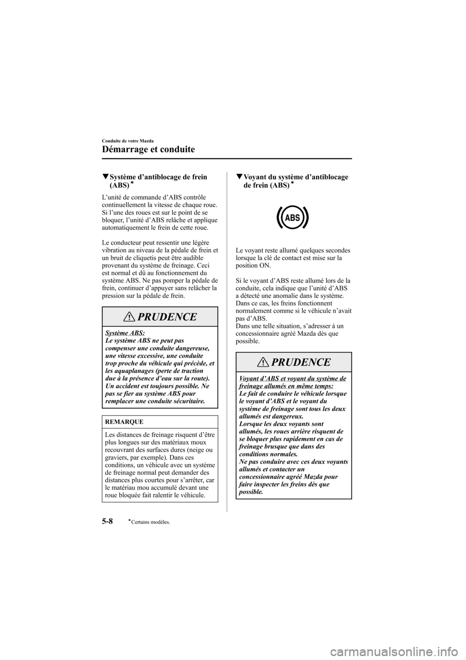 MAZDA MODEL 6 2005  Manuel du propriétaire (in French) Black plate (144,1)
qSystème d ’antiblocage de frein
(ABS)í
L ’unité de commande d ’ABS contrôle
continuellement la vitesse de chaque roue.
Si l ’une des roues est sur le point de se
bloqu