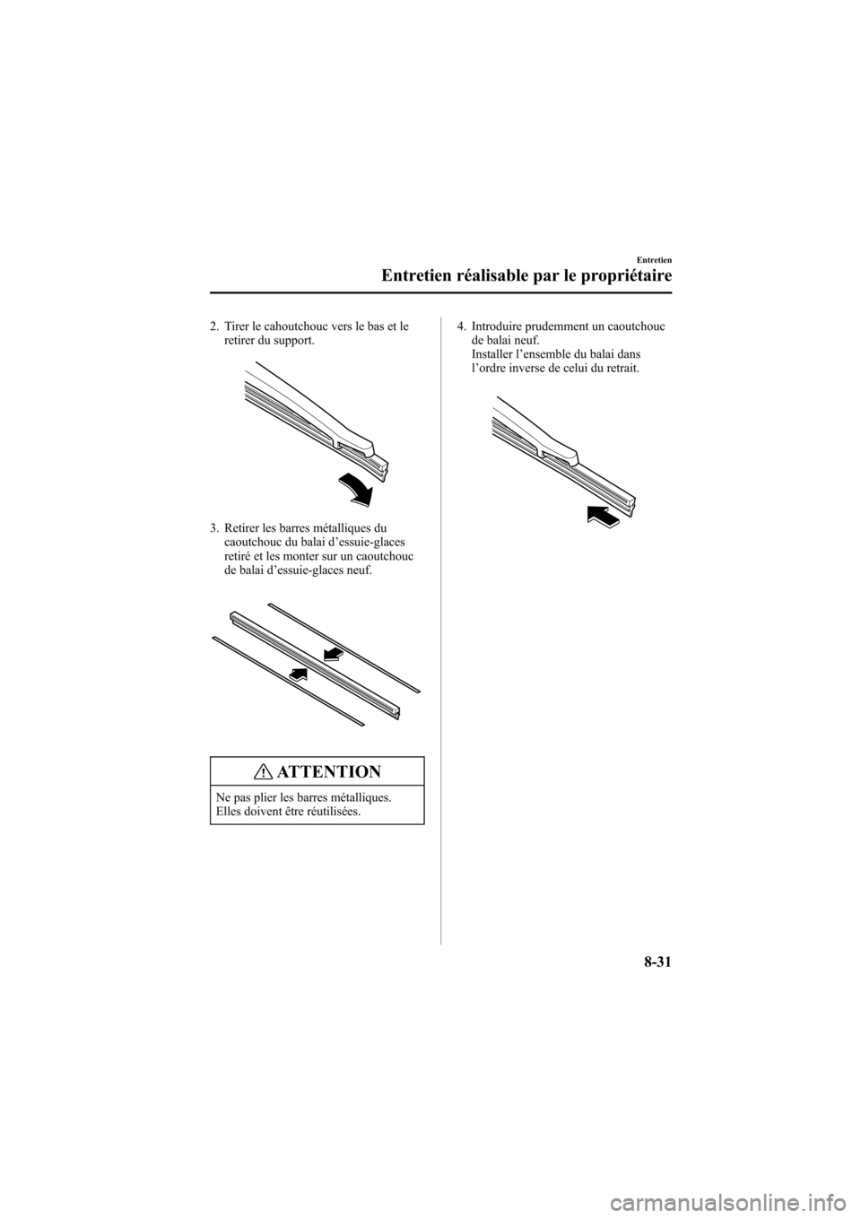 MAZDA MODEL 6 2005  Manuel du propriétaire (in French) Black plate (311,1)
2. Tirer le cahoutchouc vers le bas et leretirer du support.
3. Retirer les barres métalliques du
caoutchouc du balai d ’essuie-glaces
retiré et les monter sur un caoutchouc
de