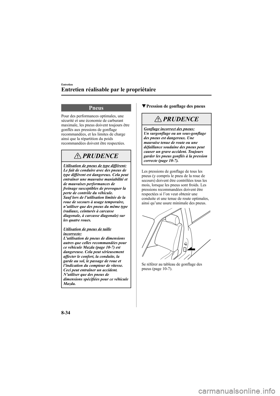 MAZDA MODEL 6 2005  Manuel du propriétaire (in French) Black plate (314,1)
Pneus
Pour des performances optimales, une
sécurité et une économie de carburant
maximale, les pneus doivent toujours être
gonflés aux pressions de gonflage
recommandées, et 