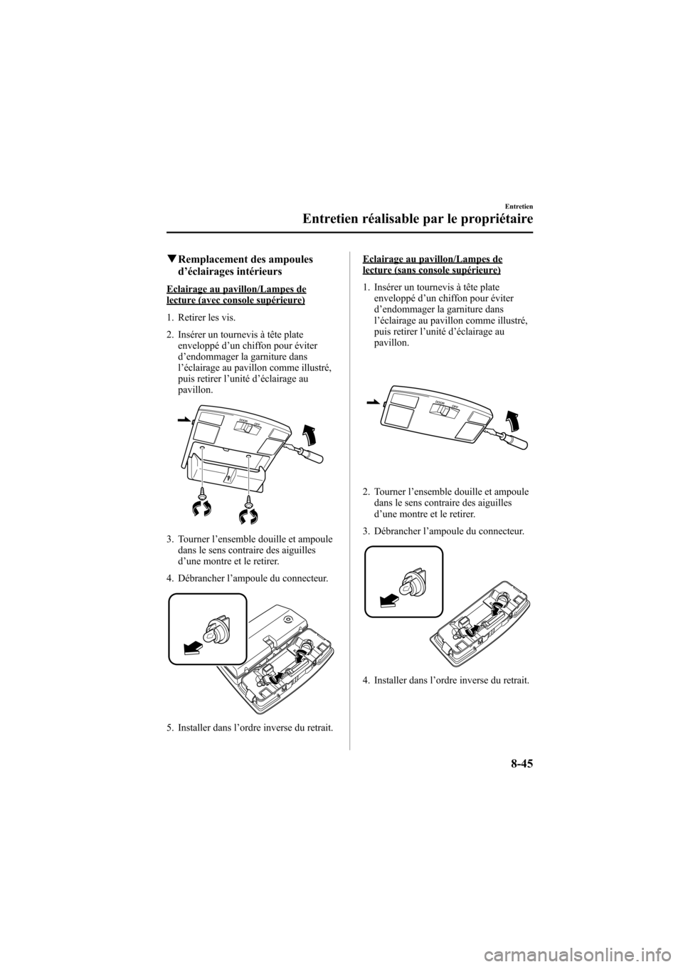 MAZDA MODEL 6 2005  Manuel du propriétaire (in French) Black plate (325,1)
qRemplacement des ampoules
d’éclairages intérieurs
Eclairage au pavillon/Lampes delecture (avec console supérieure)
1. Retirer les vis.
2. Insérer un tournevis à tête plate