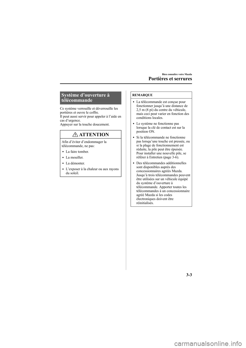 MAZDA MODEL 6 2005  Manuel du propriétaire (in French) Black plate (85,1)
Système d’ouverture à
télécommande
Ce système verrouille et déverrouille les
portières et ouvre le coffre.
Il peut aussi servir pour appeler à l ’aide en
cas d ’urgenc