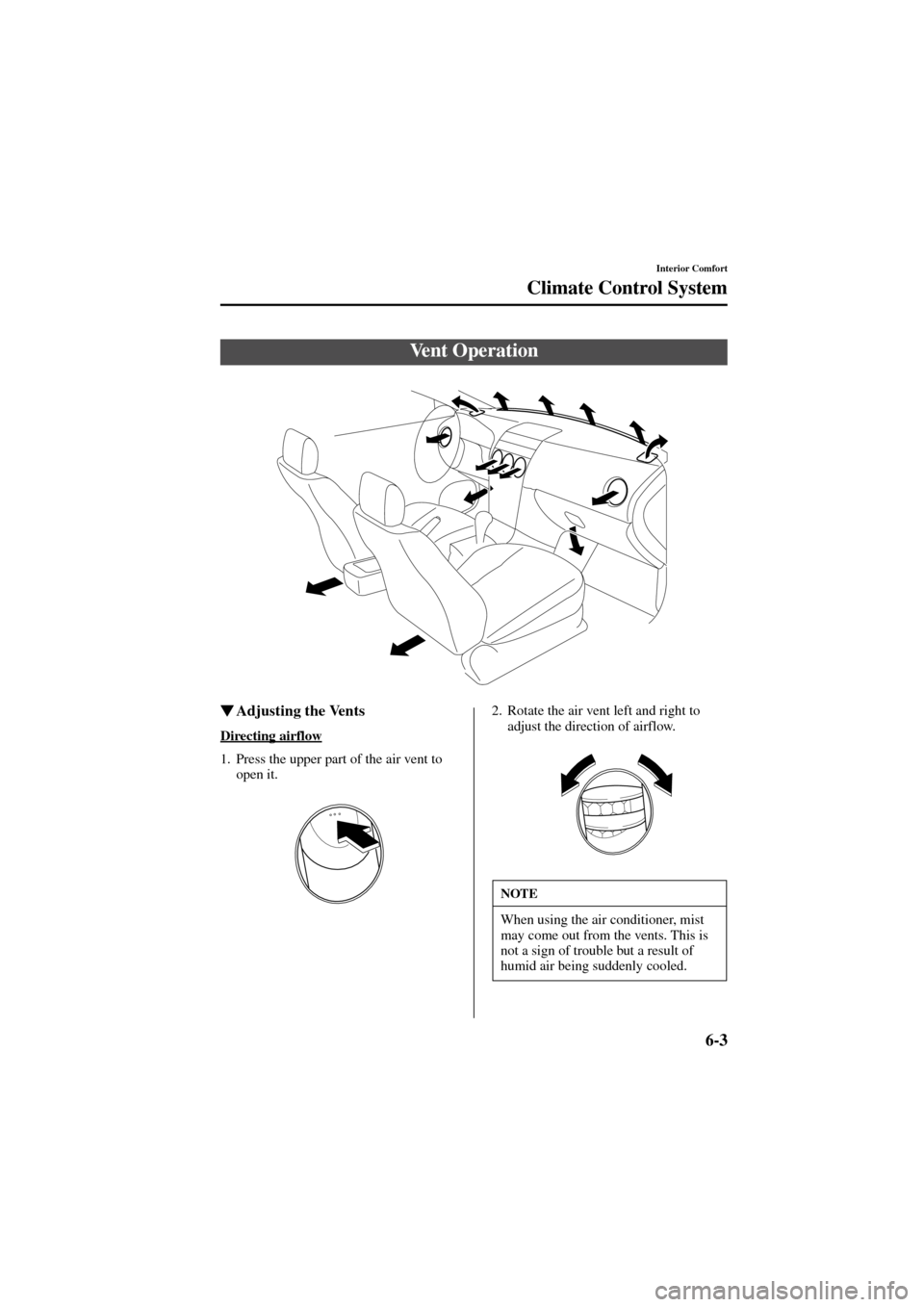 MAZDA MODEL 6 2004  Owners Manual (in English) 6-3
Interior Comfort
Climate Control System
Form No. 8R29-EA-02I
Adjusting the Vents
Directing airflow
1. Press the upper part of the air vent to 
open it.2. Rotate the air vent left and right to 
ad