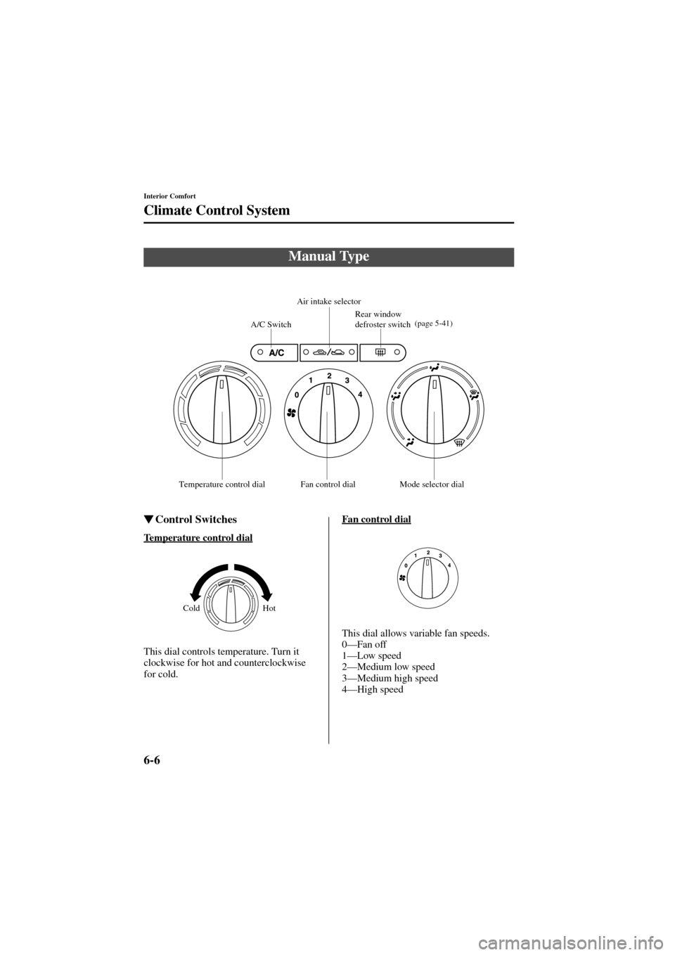 MAZDA MODEL 6 2004  Owners Manual (in English) 6-6
Interior Comfort
Climate Control System
Form No. 8R29-EA-02I
Control Switches
Temperature control dial
This dial controls temperature. Turn it 
clockwise for hot and counterclockwise 
for cold.Fa