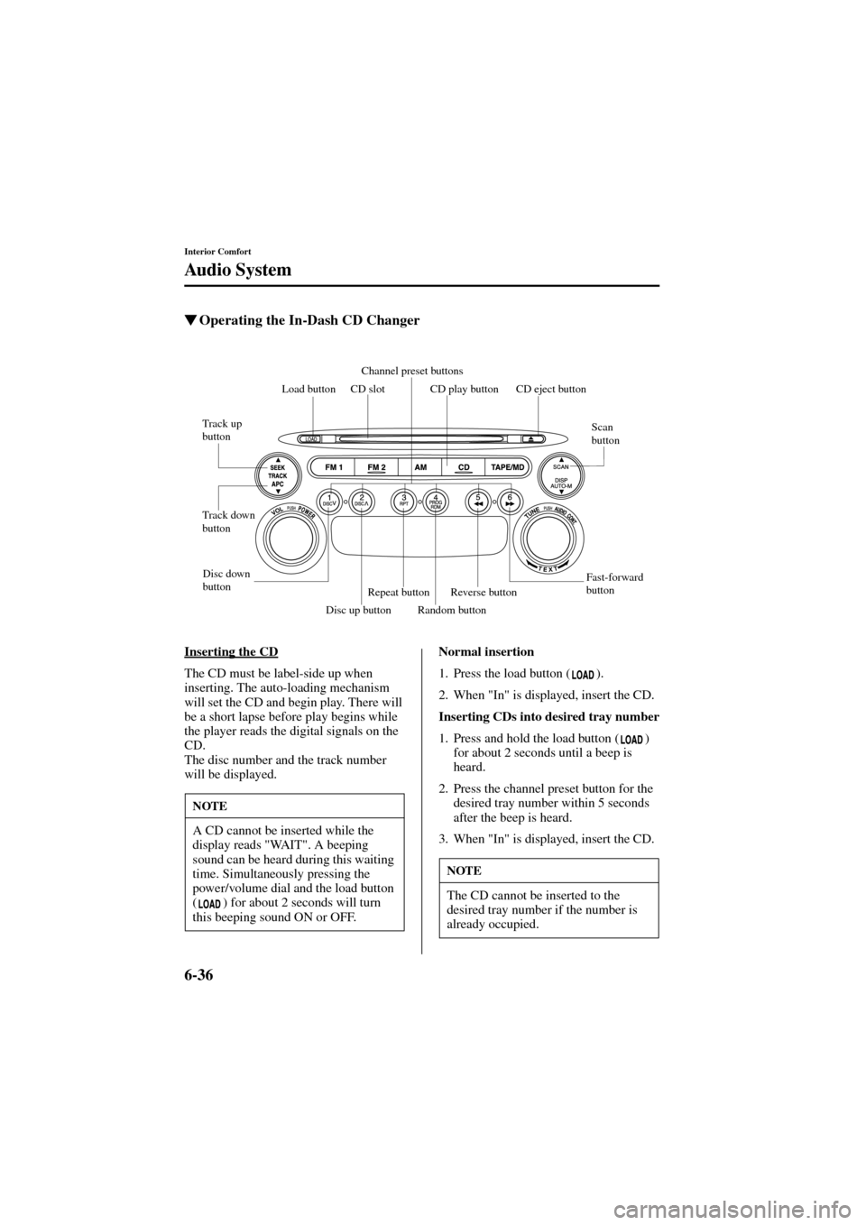 MAZDA MODEL 6 2004  Owners Manual (in English) 6-36
Interior Comfort
Audio System
Form No. 8R29-EA-02I
Operating the In-Dash CD Changer
Inserting the CD
The CD must be label-side up when 
inserting. The auto-loading mechanism 
will set the CD and