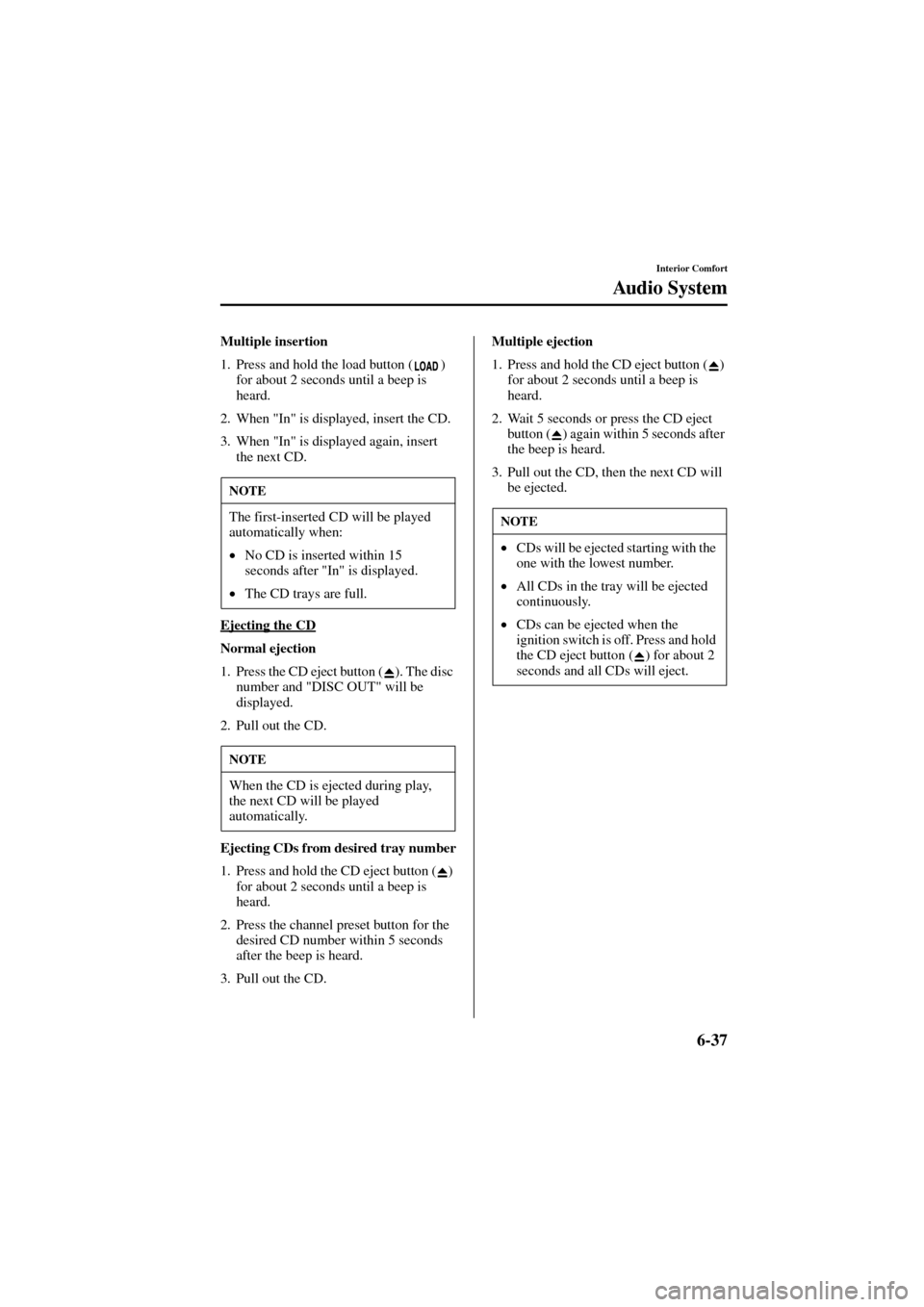 MAZDA MODEL 6 2004  Owners Manual (in English) 6-37
Interior Comfort
Au d i o  S y s t e m
Form No. 8R29-EA-02I
Multiple insertion
1. Press and hold the load button ( ) 
for about 2 seconds until a beep is 
heard.
2. When "In" is displayed, insert