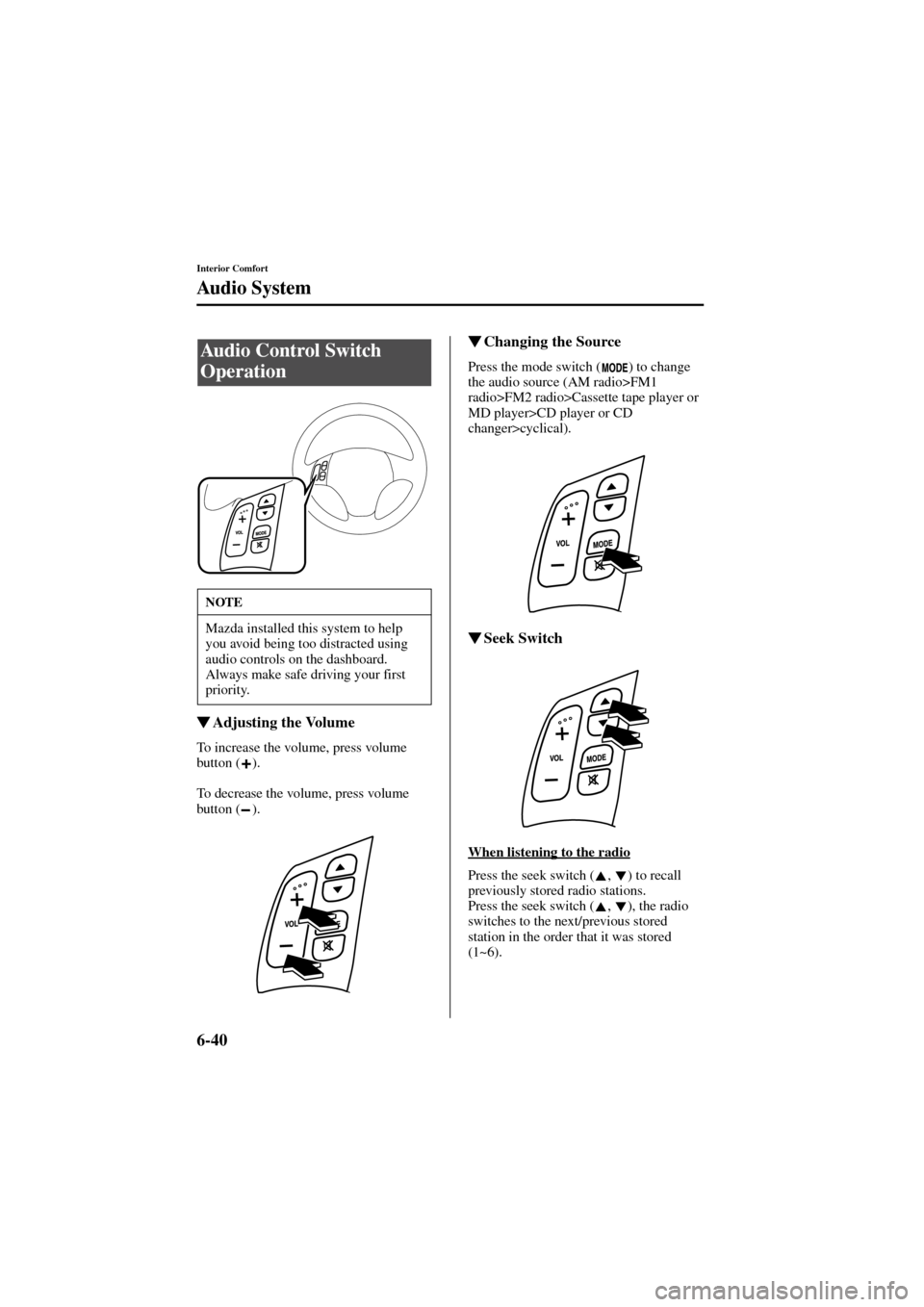 MAZDA MODEL 6 2004  Owners Manual (in English) 6-40
Interior Comfort
Audio System
Form No. 8R29-EA-02I
Adjusting the Volume
To increase the volume, press volume 
button ( ).
To decrease the volume, press volume 
button ( ).
Changing the Source
P