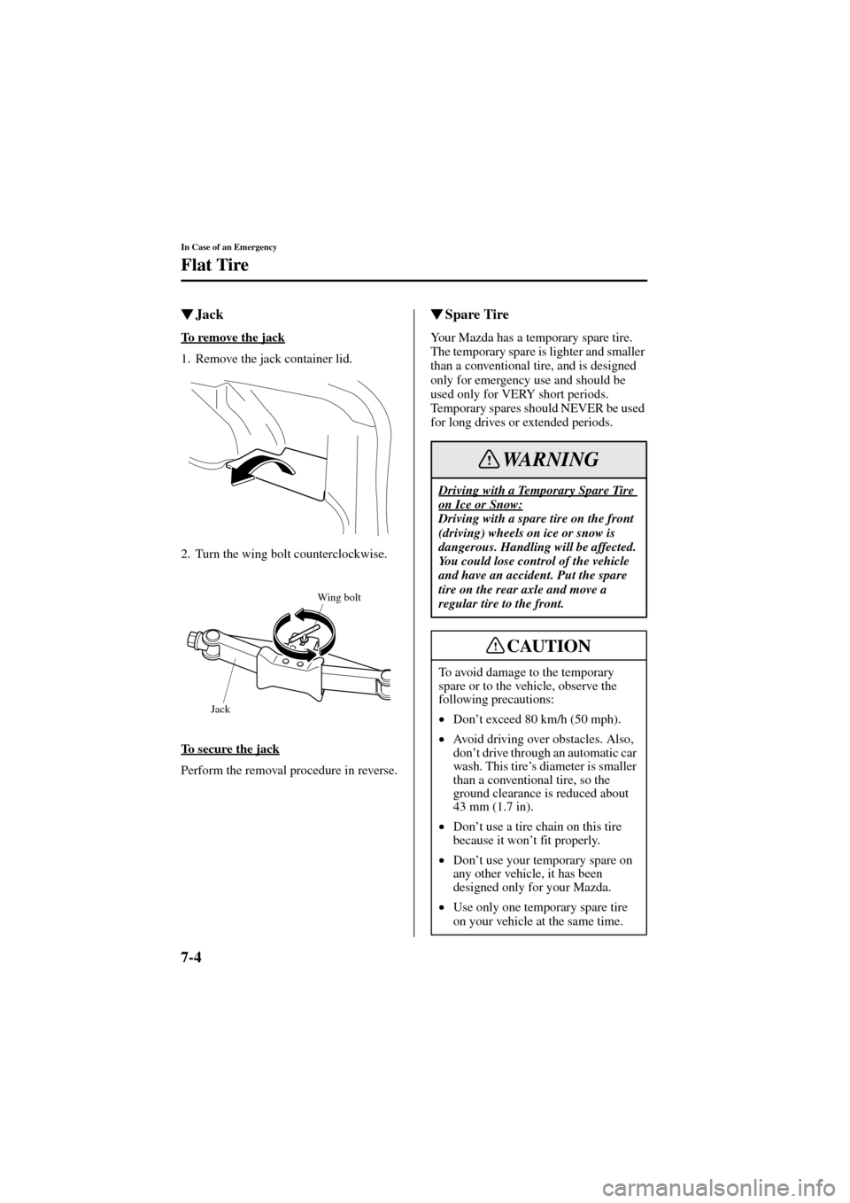 MAZDA MODEL 6 2004  Owners Manual (in English) 7-4
In Case of an Emergency
Flat Tire
Form No. 8R29-EA-02I
Jack
To remove the jack
1. Remove the jack container lid.
2. Turn the wing bolt counterclockwise.
To secure the jack
Perform the removal pro