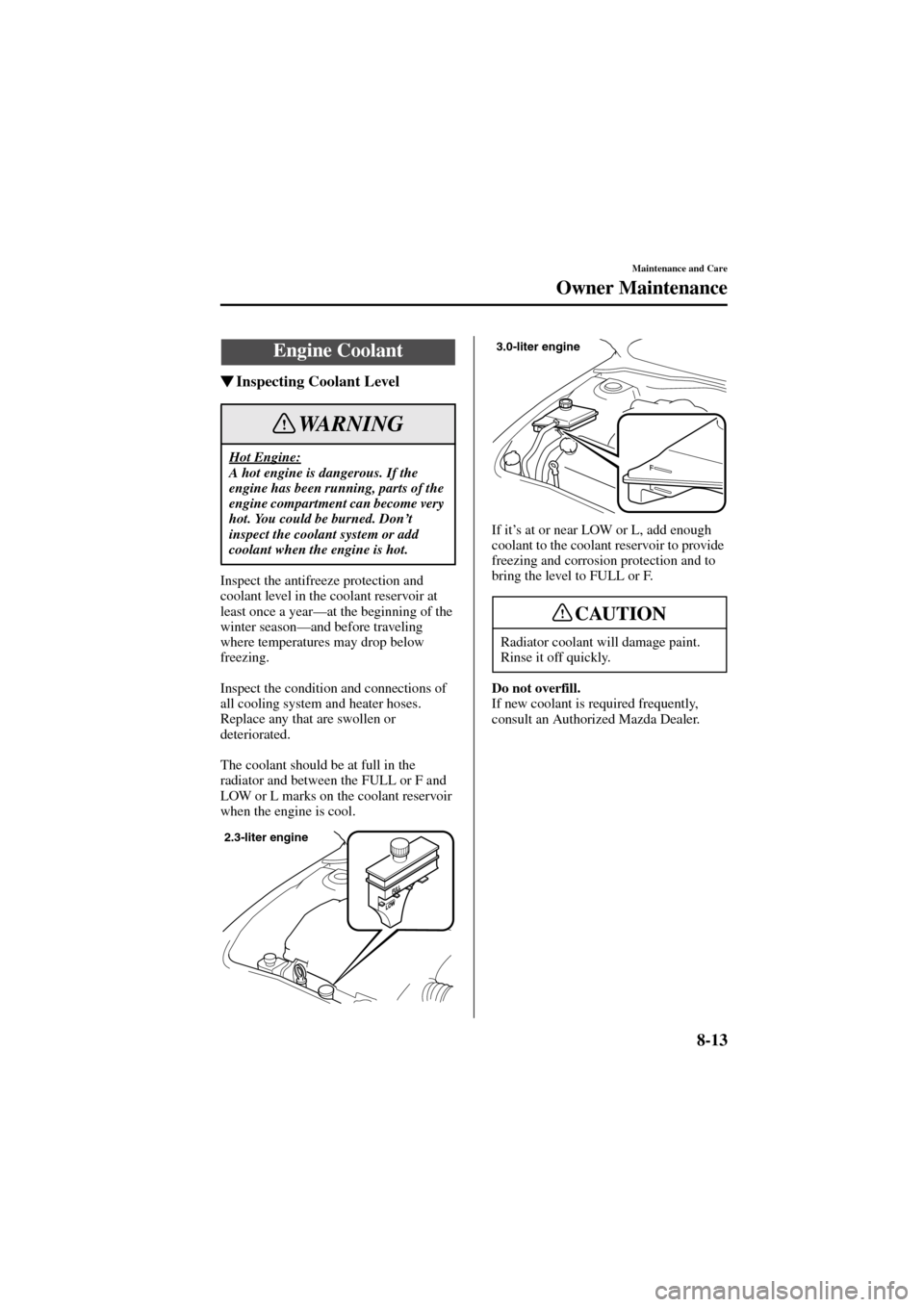 MAZDA MODEL 6 2004  Owners Manual (in English) 8-13
Maintenance and Care
Owner Maintenance
Form No. 8R29-EA-02I
Inspecting Coolant Level
Inspect the antifreeze protection and 
coolant level in the coolant reservoir at 
least once a year—at the 