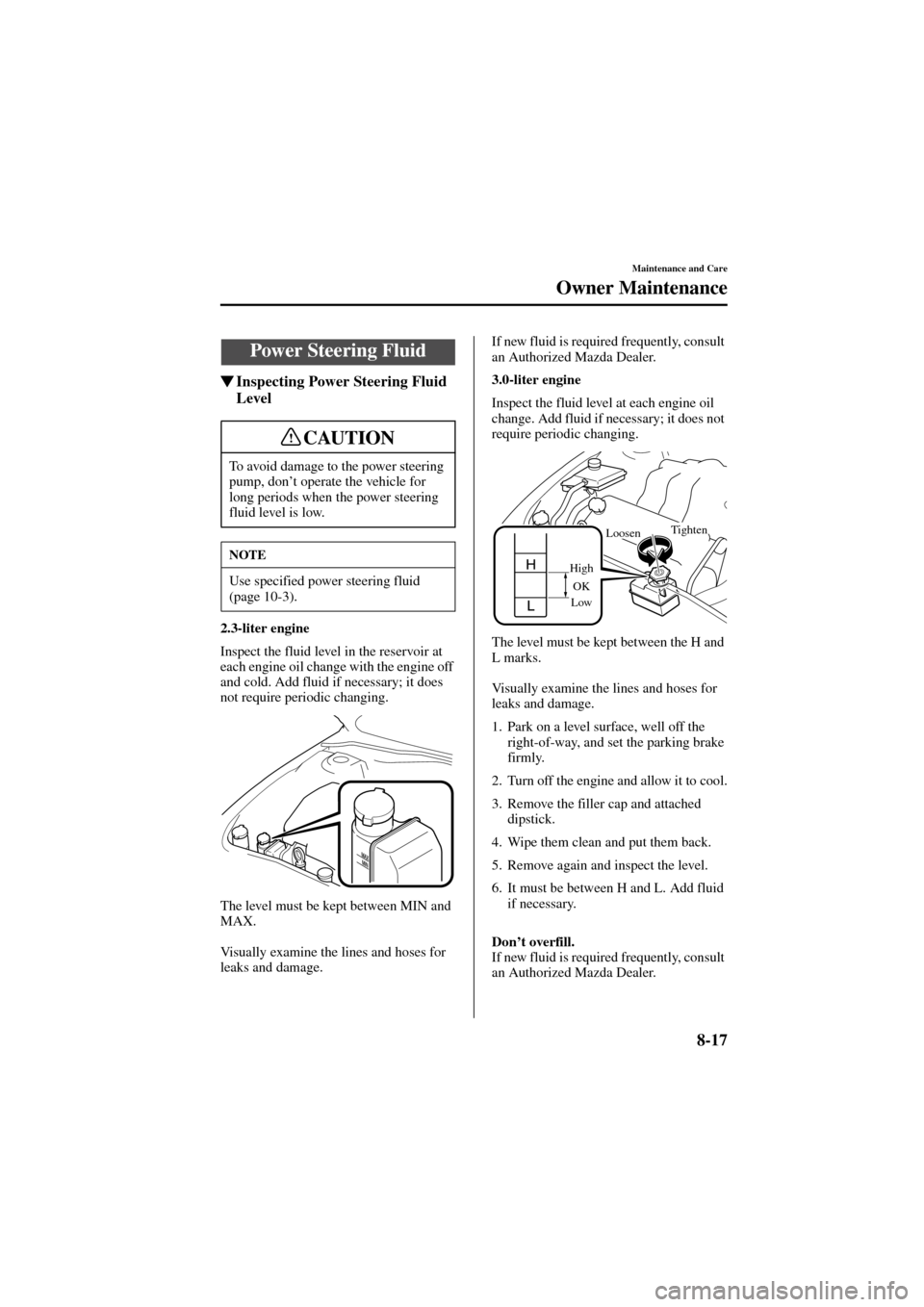 MAZDA MODEL 6 2004   (in English) Owners Manual 8-17
Maintenance and Care
Owner Maintenance
Form No. 8R29-EA-02I
Inspecting Power Steering Fluid 
Level
2.3-liter engine
Inspect the fluid level in the reservoir at 
each engine oil change with the e