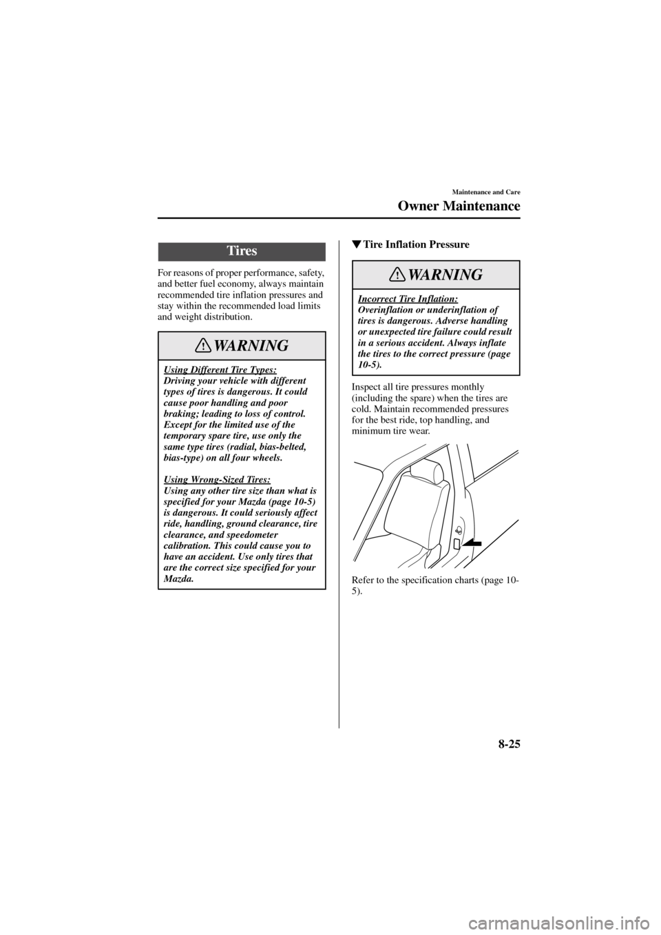 MAZDA MODEL 6 2004  Owners Manual (in English) 8-25
Maintenance and Care
Owner Maintenance
Form No. 8R29-EA-02I
For reasons of proper performance, safety, 
and better fuel economy, always maintain 
recommended tire inflation pressures and 
stay wi