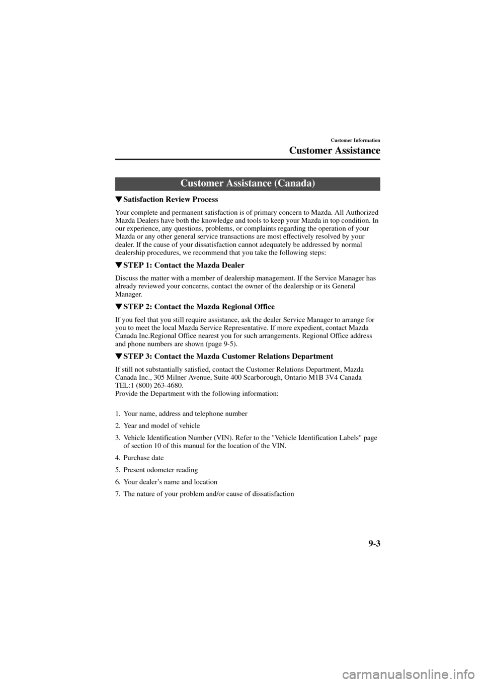 MAZDA MODEL 6 2004  Owners Manual (in English) 9-3
Customer Information
Customer Assistance
Form No. 8R29-EA-02I
Satisfaction Review Process
Your complete and permanent satisfaction is of primary concern to Mazda. All Authorized 
Mazda Dealers ha