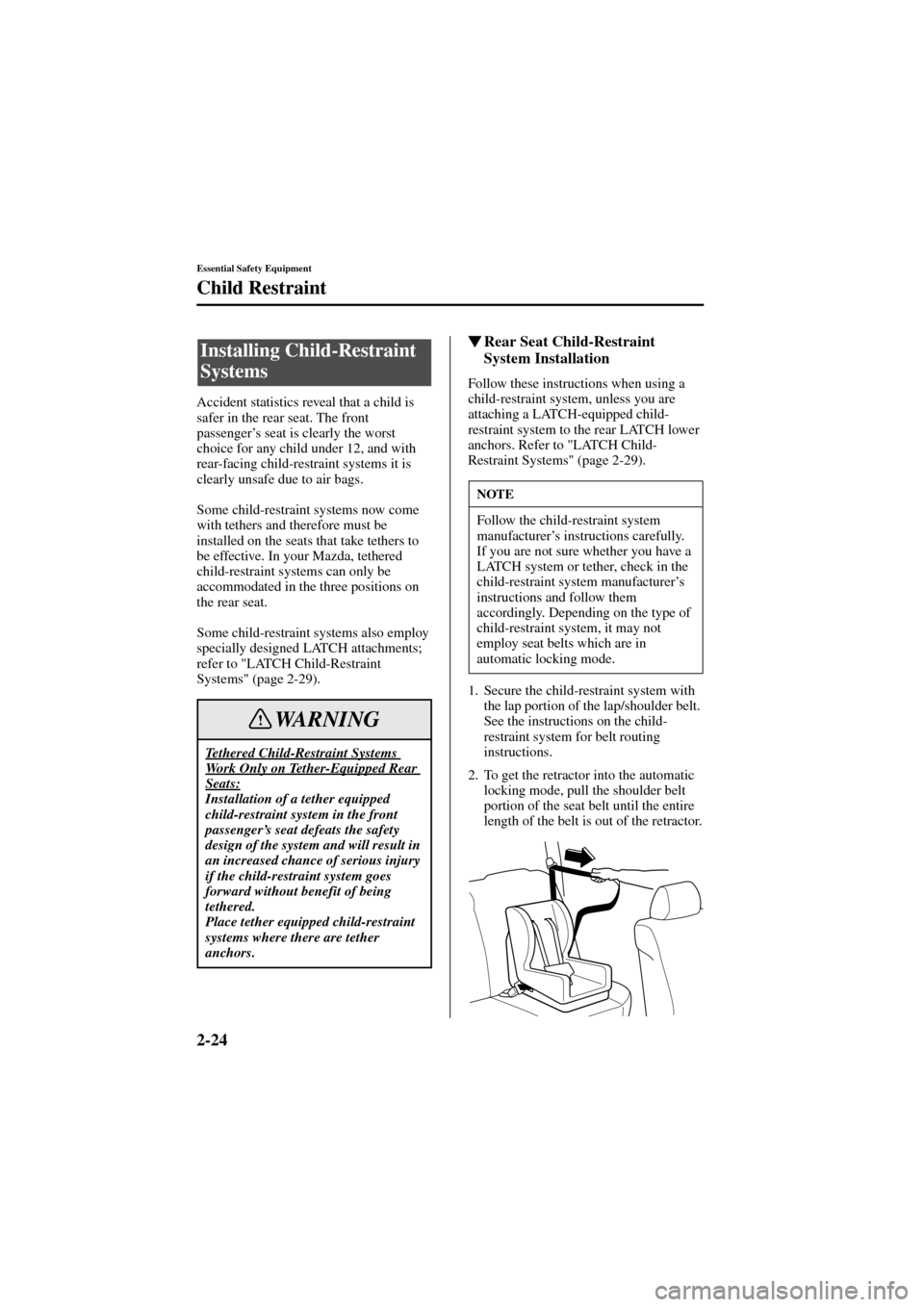 MAZDA MODEL 6 2004   (in English) Service Manual 2-24
Essential Safety Equipment
Child Restraint
Form No. 8R29-EA-02I
Accident statistics reveal that a child is 
safer in the rear seat. The front 
passenger’s seat is clearly the worst 
choice for 