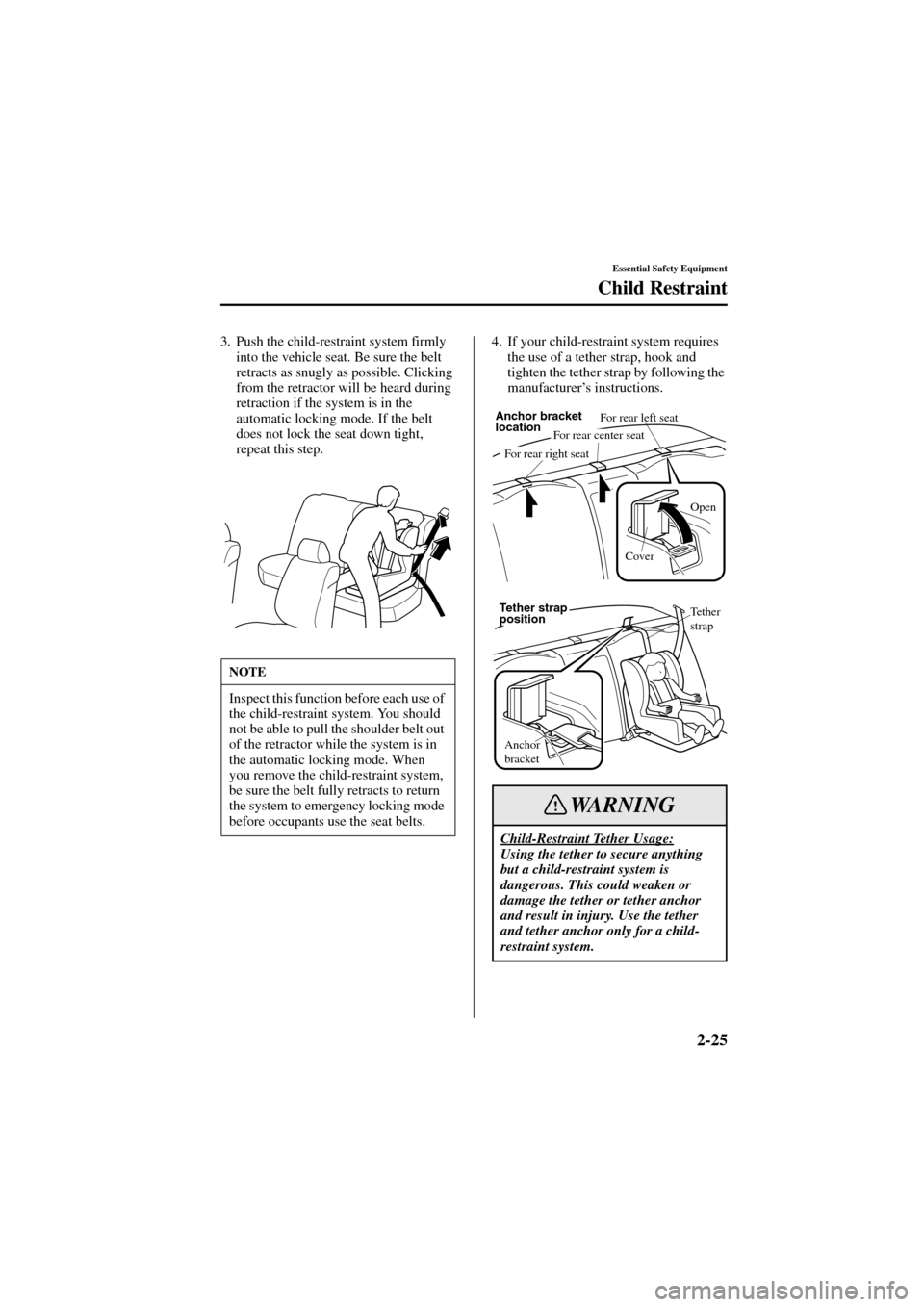 MAZDA MODEL 6 2004   (in English) Service Manual 2-25
Essential Safety Equipment
Child Restraint
Form No. 8R29-EA-02I
3. Push the child-restraint system firmly 
into the vehicle seat. Be sure the belt 
retracts as snugly as possible. Clicking 
from 
