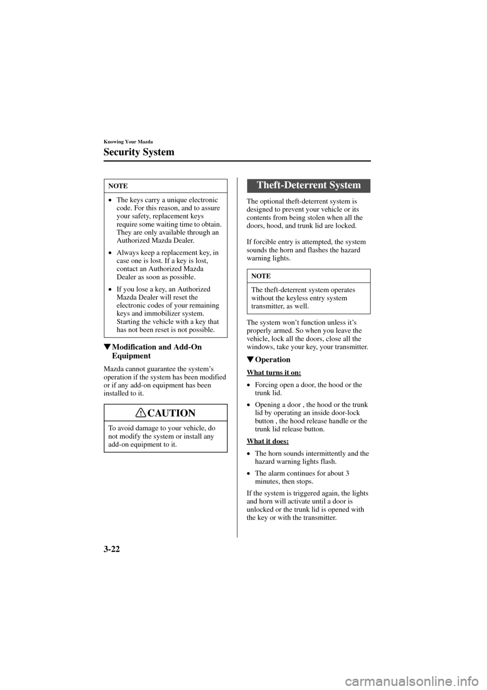 MAZDA MODEL 6 2004  Owners Manual (in English) 3-22
Knowing Your Mazda
Security System
Form No. 8R29-EA-02I
Modification and Add-On 
Equipment
Mazda cannot guarantee the system’s 
operation if the system has been modified 
or if any add-on equi