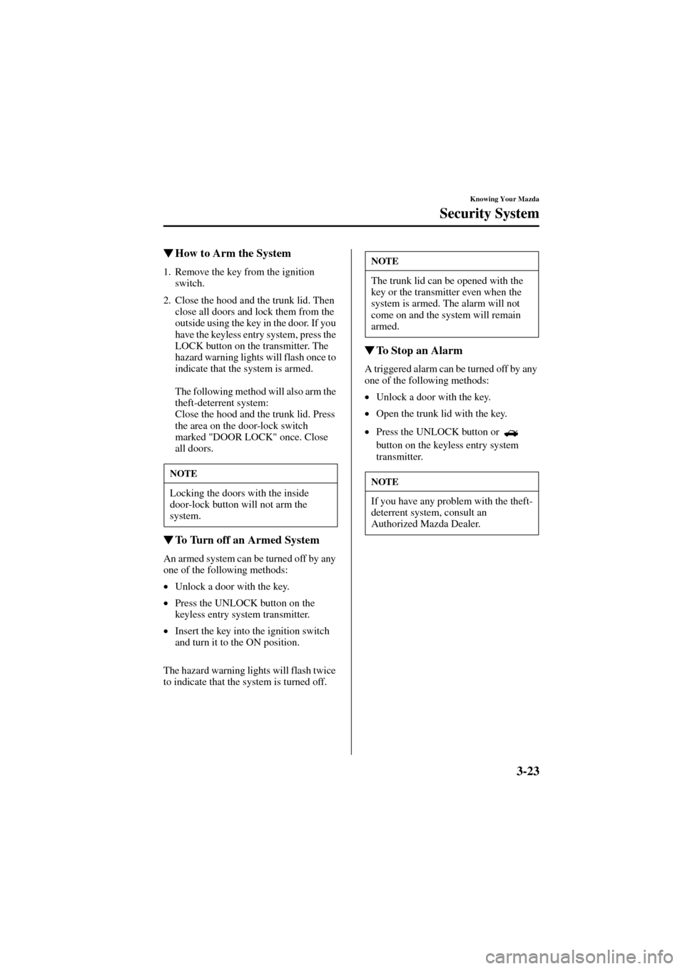 MAZDA MODEL 6 2004   (in English) Service Manual 3-23
Knowing Your Mazda
Security System
Form No. 8R29-EA-02I
How to Arm the System
1. Remove the key from the ignition 
switch.
2. Close the hood and the trunk lid. Then 
close all doors and lock the