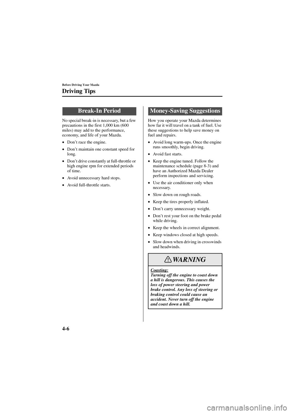 MAZDA MODEL 6 2004 Owners Manual (in English) 4-6
Before Driving Your Mazda
Form No. 8R29-EA-02I
Driving Tips
No special break-in is necessary, but a few
precautions in the first 1,000 km (600
miles) may add to the performance,
economy, and li MAZDA MODEL 6 2004 Owners Manual (in English) 4-6
Before Driving Your Mazda
Form No. 8R29-EA-02I
Driving Tips
No special break-in is necessary, but a few
precautions in the first 1,000 km (600
miles) may add to the performance,
economy, and li