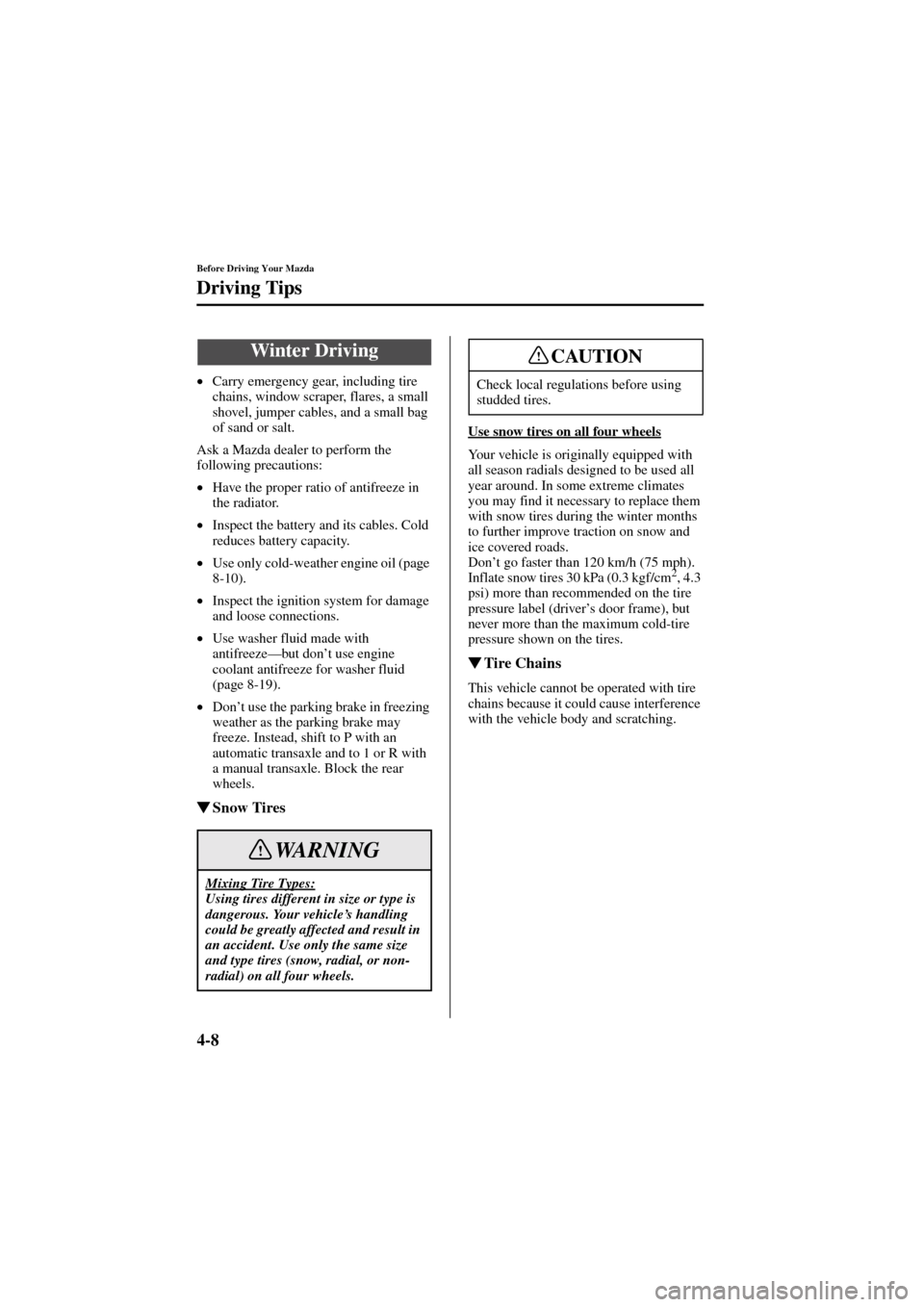 MAZDA MODEL 6 2004  Owners Manual (in English) 4-8
Before Driving Your Mazda
Driving Tips
Form No. 8R29-EA-02I
•
Carry emergency gear, including tire 
chains, window scraper, flares, a small 
shovel, jumper cables, and a small bag 
of sand or sa