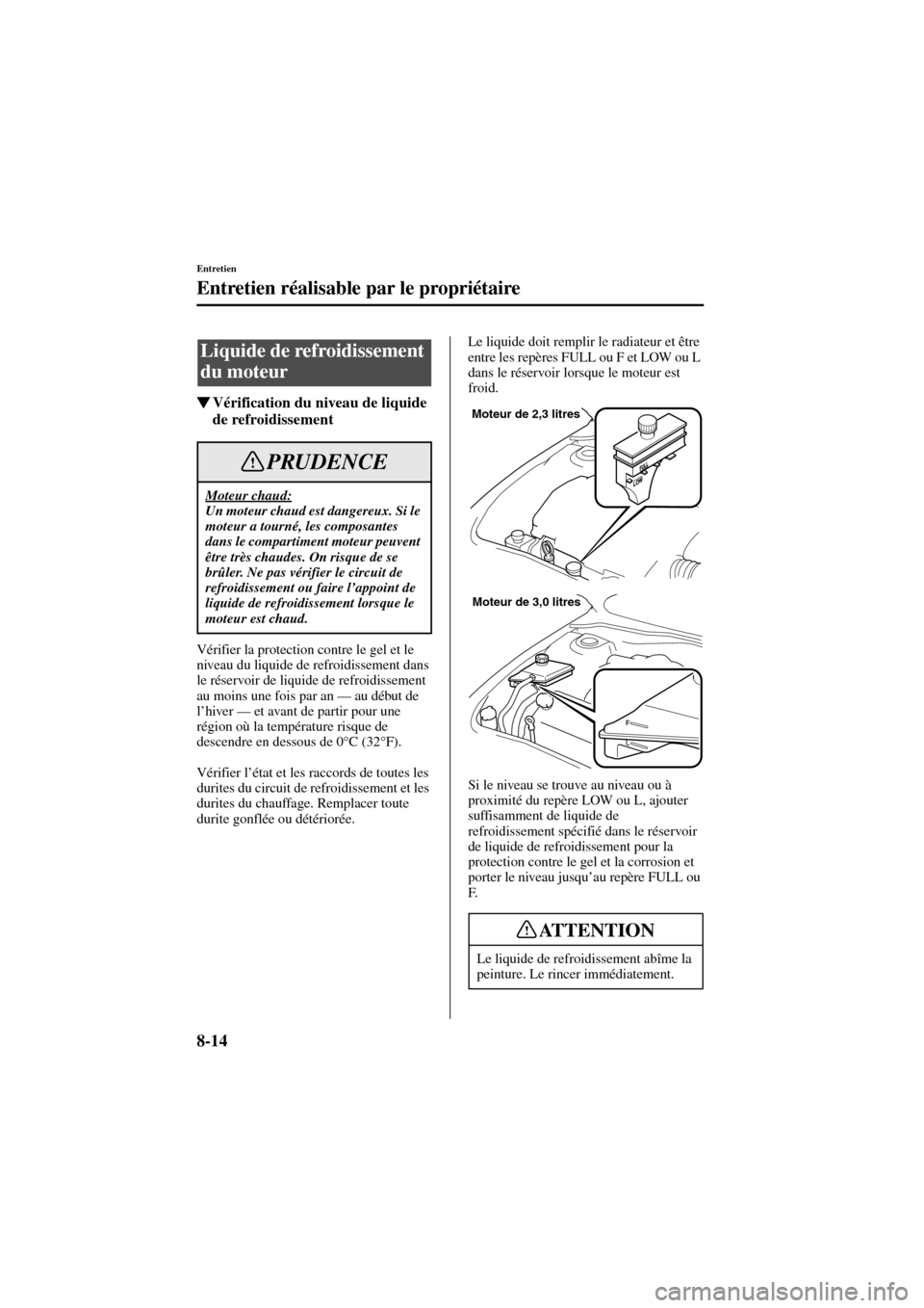 MAZDA MODEL 6 2004  Manuel du propriétaire (in French) 8-14
Entretien
Entretien réalisable par le propriétaire
Form No. 8R31_EC_02I_F
Vérification du niveau de liquide 
de refroidissement
Vérifier la protection contre le gel et le 
niveau du liquide 