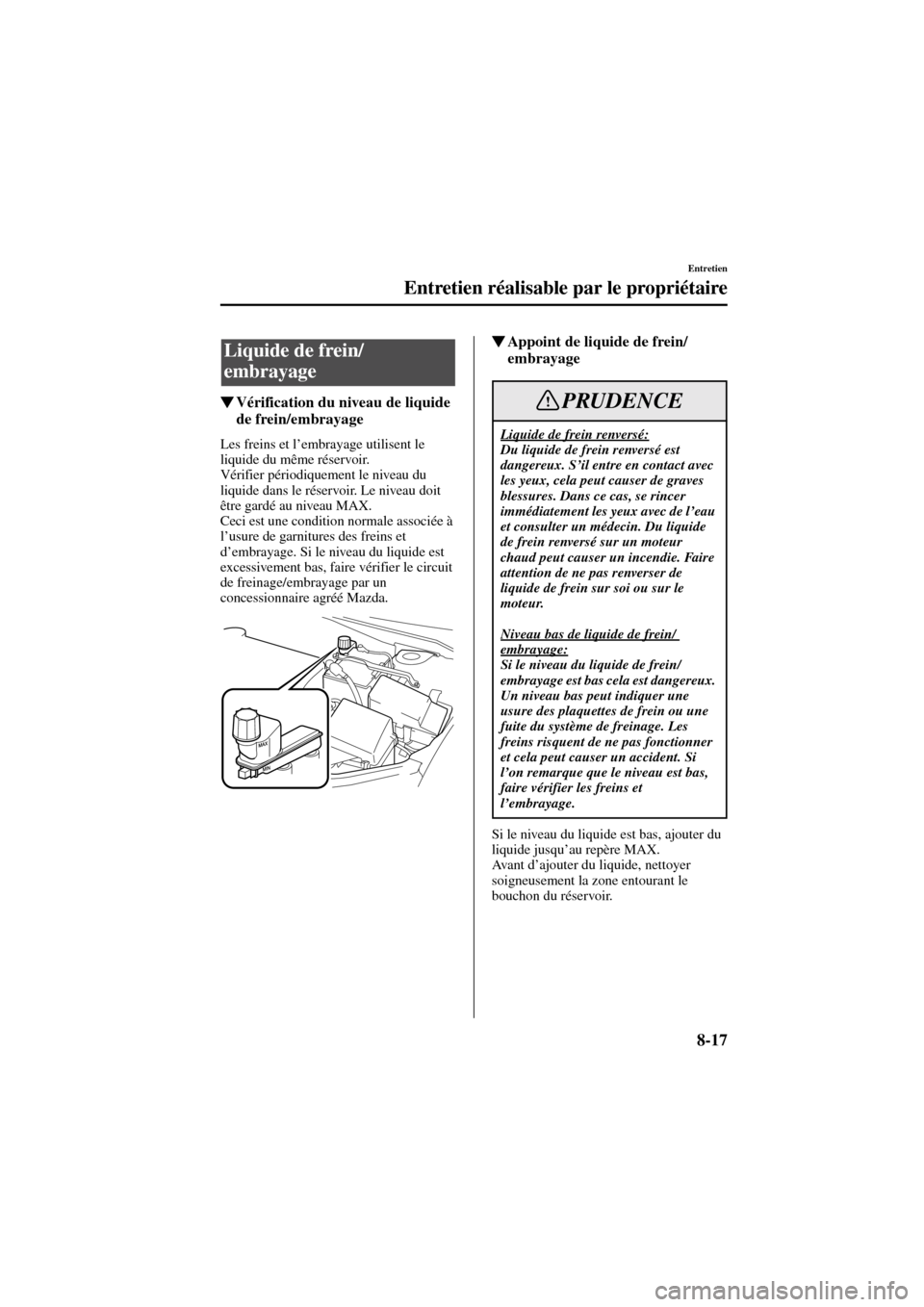 MAZDA MODEL 6 2004  Manuel du propriétaire (in French) 8-17
Entretien
Entretien réalisable par le propriétaire
Form No. 8R31_EC_02I_F
Vérification du niveau de liquide 
de frein/embrayage
Les freins et l’embrayage utilisent le 
liquide du même rés