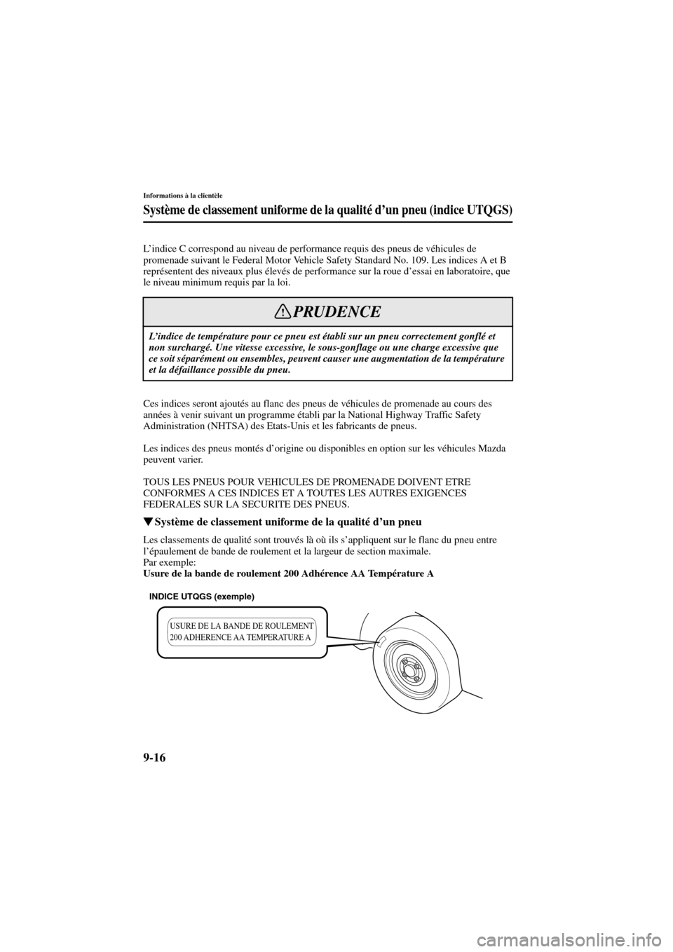 MAZDA MODEL 6 2004  Manuel du propriétaire (in French) 9-16
Informations à la clientèle
Form No. 8R31_EC_02I_F
Système de classement uniforme de la qualité d’un pneu (indice UTQGS)
L’indice C correspond au niveau de performance requis des pneus de