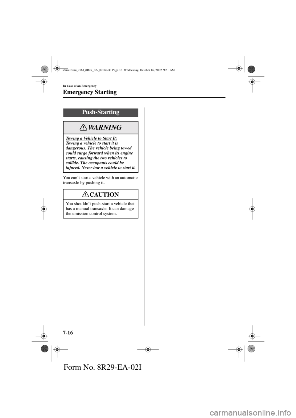 MAZDA MODEL 6 2003  Owners Manual (in English) 7-16
In Case of an Emergency
Emergency Starting
Form No. 8R29-EA-02I
Yo u  c a n’t start a vehicle with an automatic 
transaxle by pushing it.
Push-Starting
Towing a Vehicle to Start It:Towing a veh