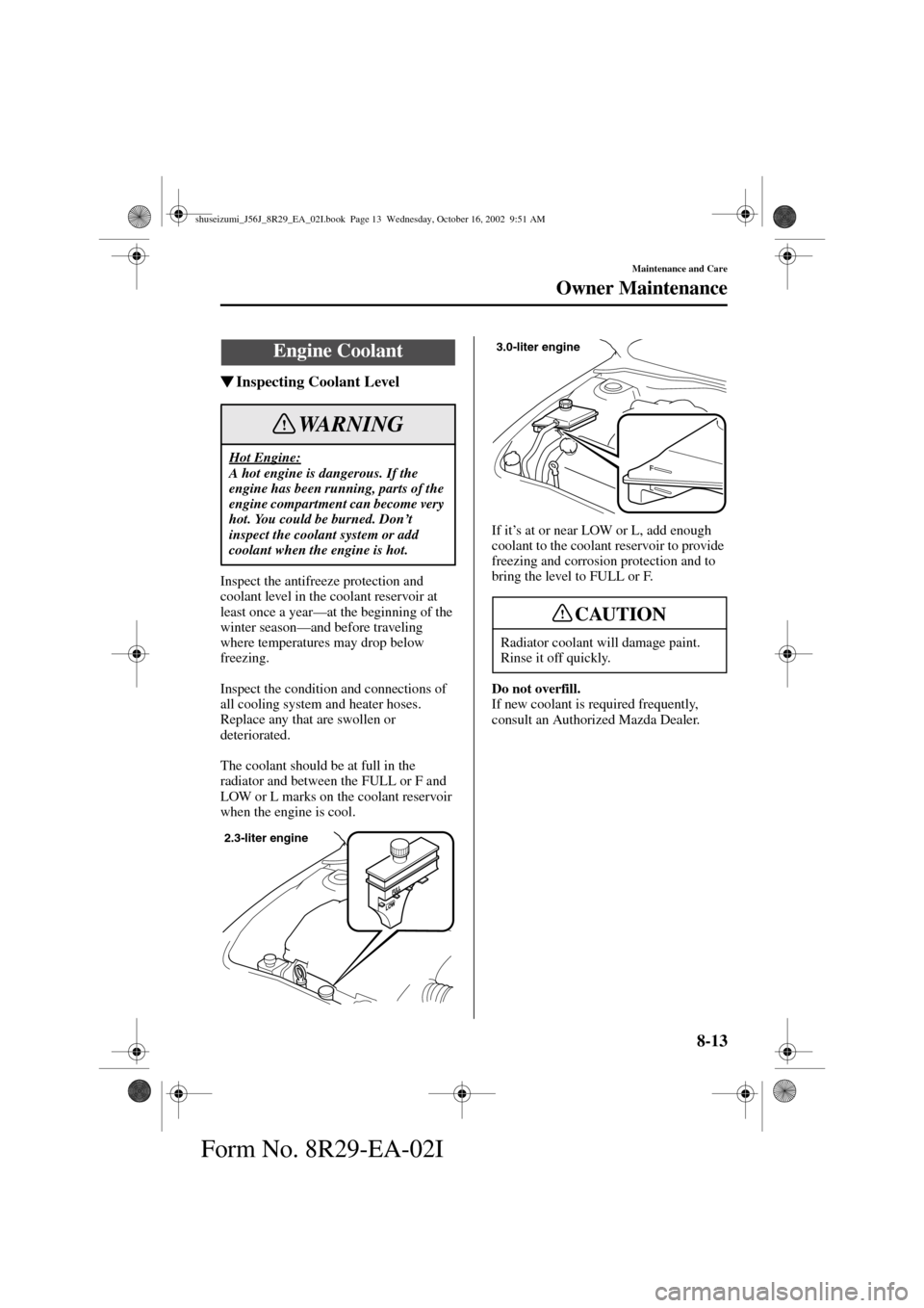 MAZDA MODEL 6 2003  Owners Manual (in English) 8-13
Maintenance and Care
Owner Maintenance
Form No. 8R29-EA-02I
Inspecting Coolant Level
Inspect the antifreeze protection and 
coolant level in the coolant reservoir at 
least once a year—at the 