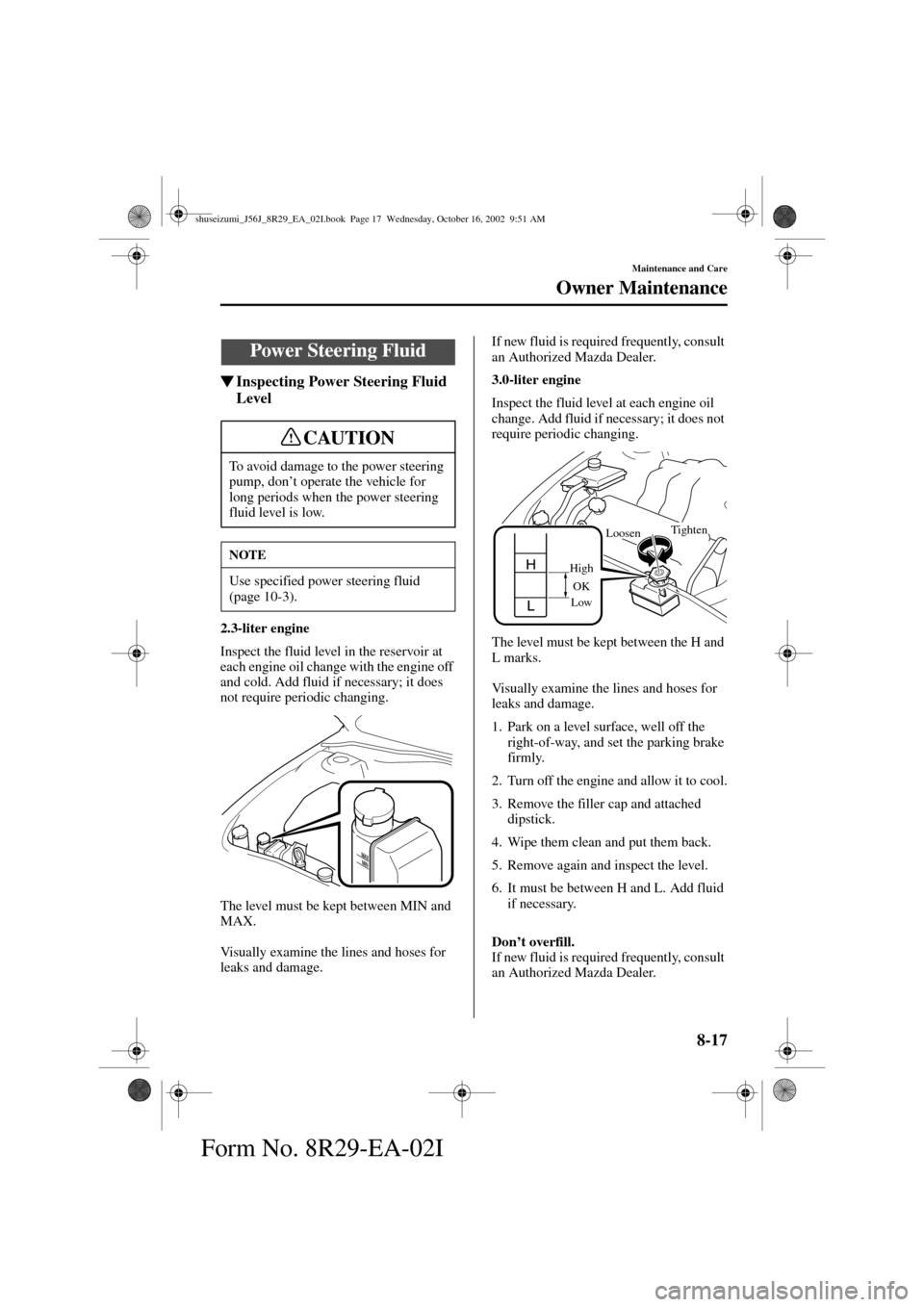 MAZDA MODEL 6 2003  Owners Manual (in English) 8-17
Maintenance and Care
Owner Maintenance
Form No. 8R29-EA-02I
Inspecting Power Steering Fluid 
Level
2.3-liter engine
Inspect the fluid level in the reservoir at 
each engine oil change with the e