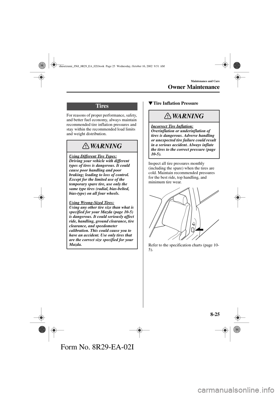 MAZDA MODEL 6 2003  Owners Manual (in English) 8-25
Maintenance and Care
Owner Maintenance
Form No. 8R29-EA-02I
For reasons of proper performance, safety, 
and better fuel economy, always maintain 
recommended tire inflation pressures and 
stay wi