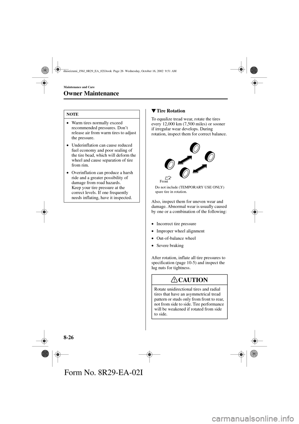 MAZDA MODEL 6 2003  Owners Manual (in English) 8-26
Maintenance and Care
Owner Maintenance
Form No. 8R29-EA-02I
Tire Rotation
To equalize tread wear, rotate the tires 
every 12,000 km (7,500 miles) or sooner 
if irregular wear develops. During 
r