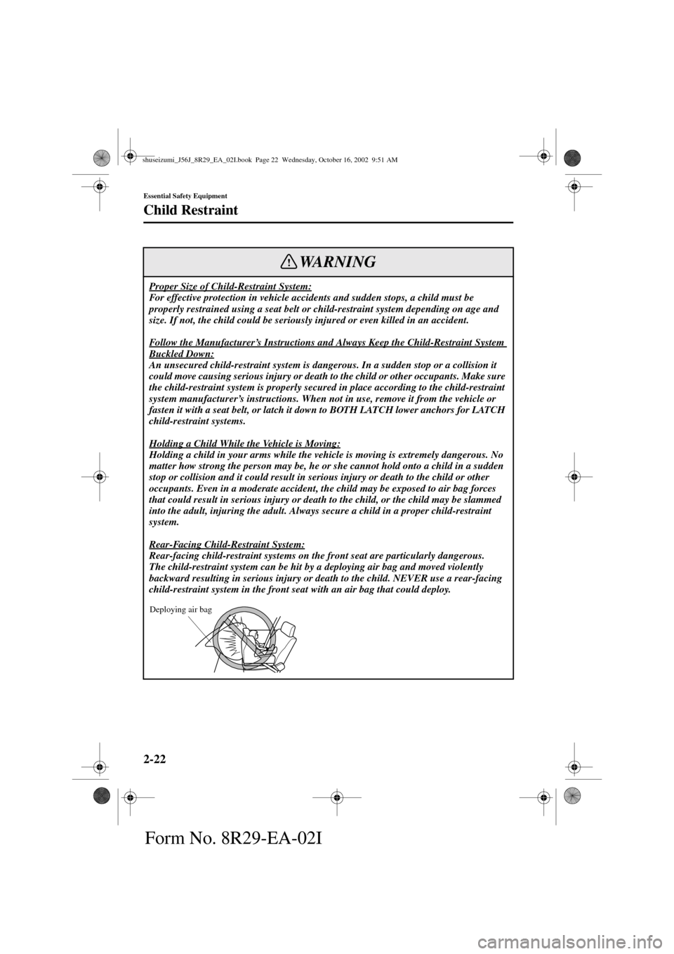 MAZDA MODEL 6 2003  Owners Manual (in English) 2-22
Essential Safety Equipment
Child Restraint
Form No. 8R29-EA-02I
Proper Size of Child-Restraint System:For effective protection in vehicle accidents and sudden stops, a child must be 
properly res