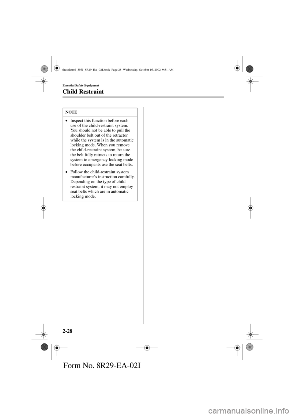 MAZDA MODEL 6 2003   (in English) Owners Guide 2-28
Essential Safety Equipment
Child Restraint
Form No. 8R29-EA-02I
NOTE
•
Inspect this function before each 
use of the child-restraint system. 
You should not be able to pull the 
shoulder belt o