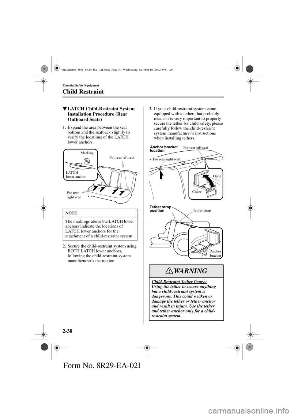 MAZDA MODEL 6 2003   (in English) Owners Guide 2-30
Essential Safety Equipment
Child Restraint
Form No. 8R29-EA-02I
LATCH Child-Restraint System 
Installation Procedure (Rear 
Outboard Seats)
1. Expand the area between the seat 
bottom and the se