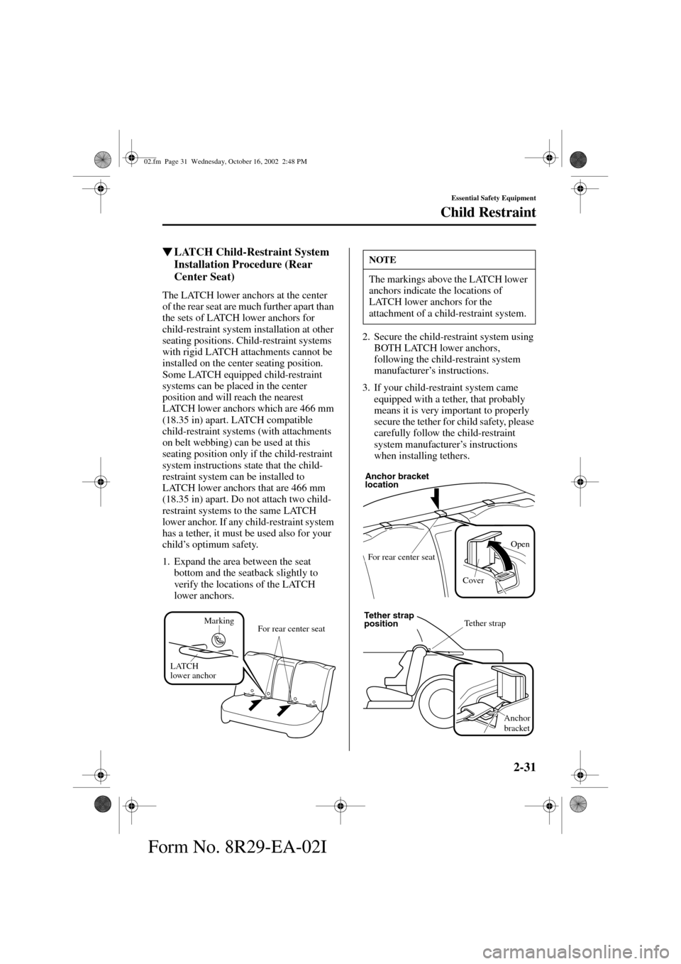 MAZDA MODEL 6 2003   (in English) Service Manual 2-31
Essential Safety Equipment
Child Restraint
Form No. 8R29-EA-02I
LATCH Child-Restraint System 
Installation Procedure (Rear 
Center Seat)
The LATCH lower anchors at the center 
of the rear seat a